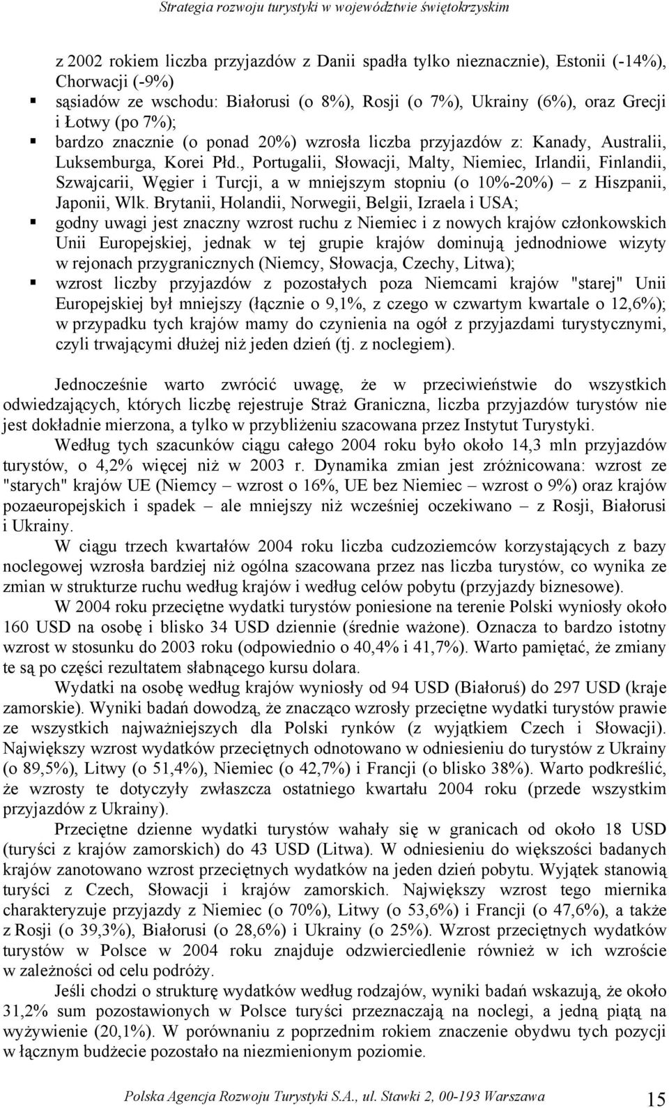 , Portugalii, Słowacji, Malty, Niemiec, Irlandii, Finlandii, Szwajcarii, Węgier i Turcji, a w mniejszym stopniu (o 0%-0%) z Hiszpanii, Japonii, Wlk.