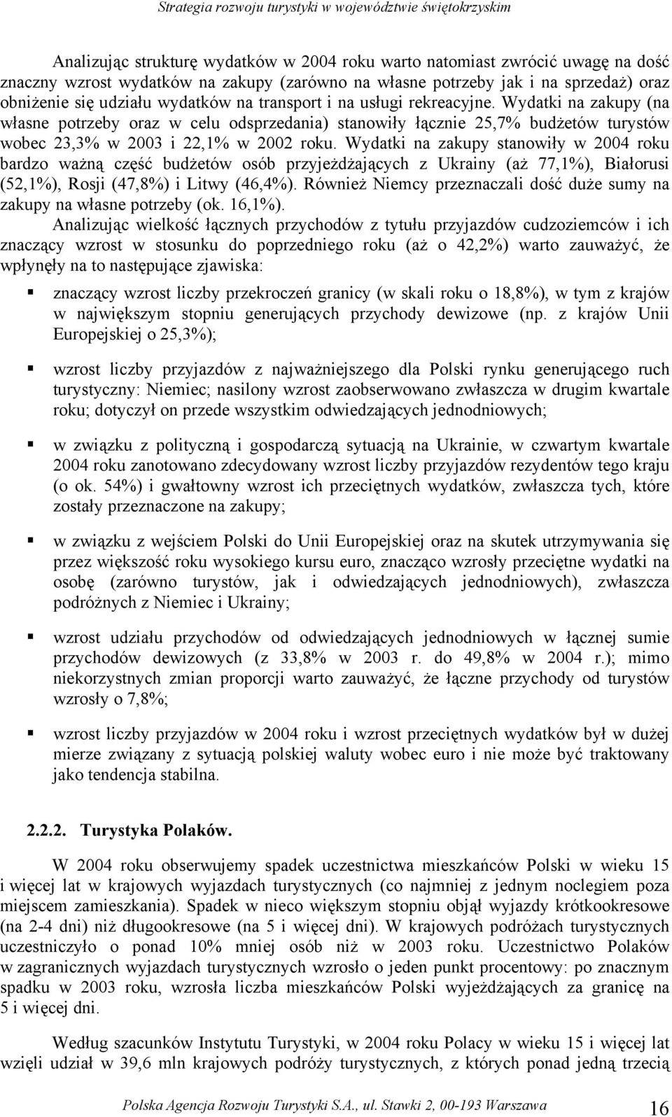 Wydatki na zakupy stanowiły w 00 roku bardzo ważną część budżetów osób przyjeżdżających z Ukrainy (aż,%), Białorusi (,%), Rosji (,%) i Litwy (,%).