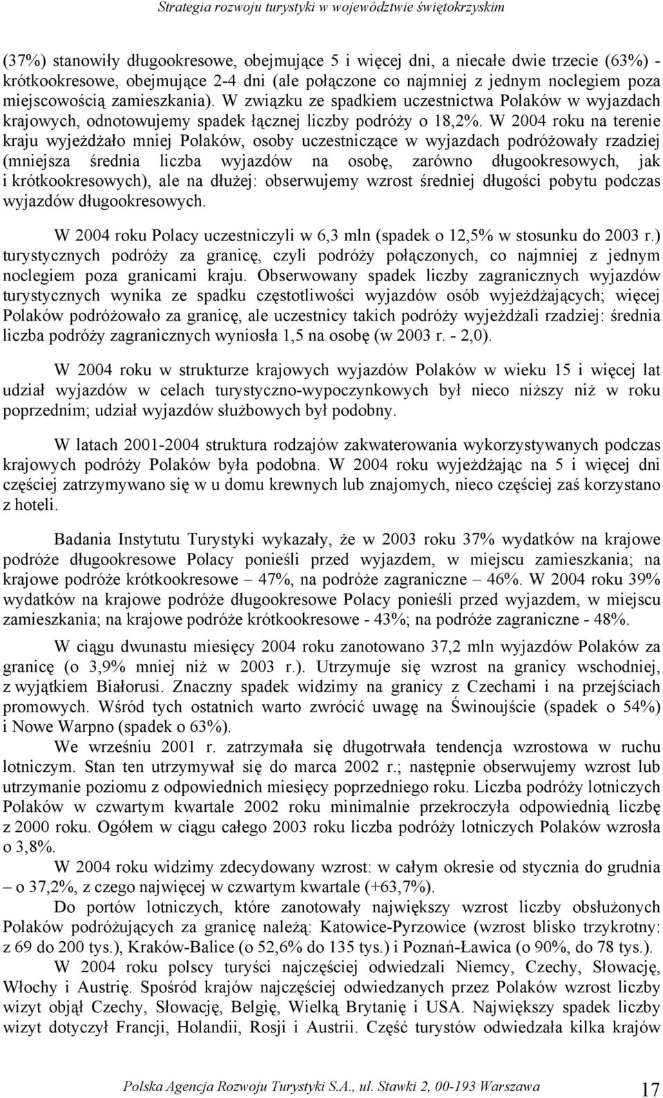 W 00 roku na terenie kraju wyjeżdżało mniej Polaków, osoby uczestniczące w wyjazdach podróżowały rzadziej (mniejsza średnia liczba wyjazdów na osobę, zarówno długookresowych, jak i krótkookresowych),