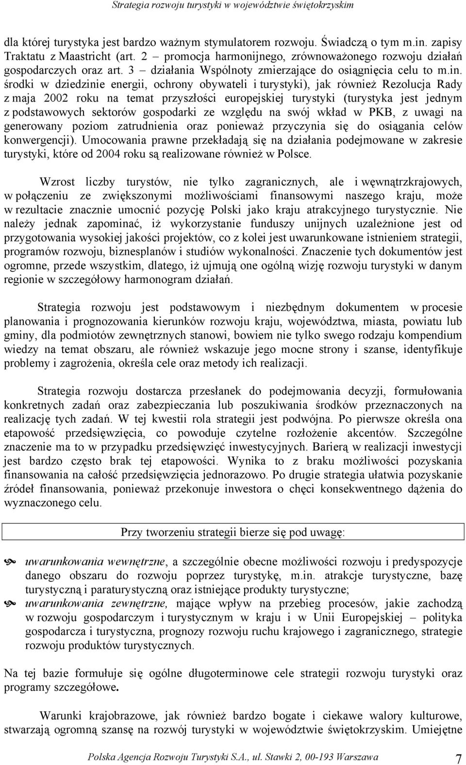 środki w dziedzinie energii, ochrony obywateli i turystyki), jak również Rezolucja Rady z maja 00 roku na temat przyszłości europejskiej turystyki (turystyka jest jednym z podstawowych sektorów