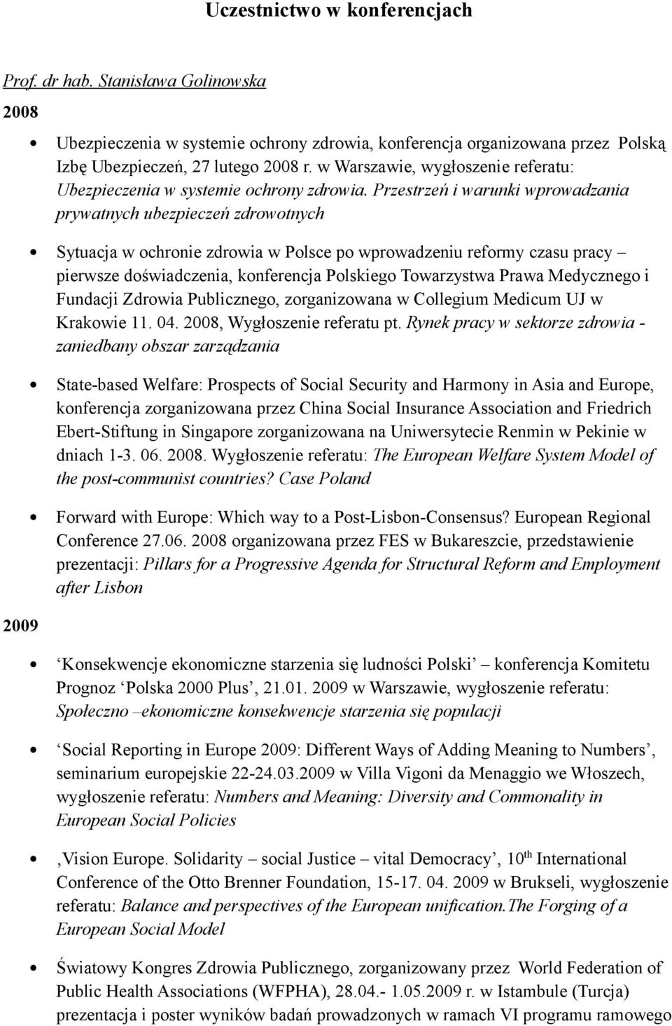 Przestrzeń i warunki wprowadzania prywatnych ubezpieczeń zdrowotnych Sytuacja w ochronie zdrowia w Polsce po wprowadzeniu reformy czasu pracy pierwsze doświadczenia, konferencja Polskiego Towarzystwa