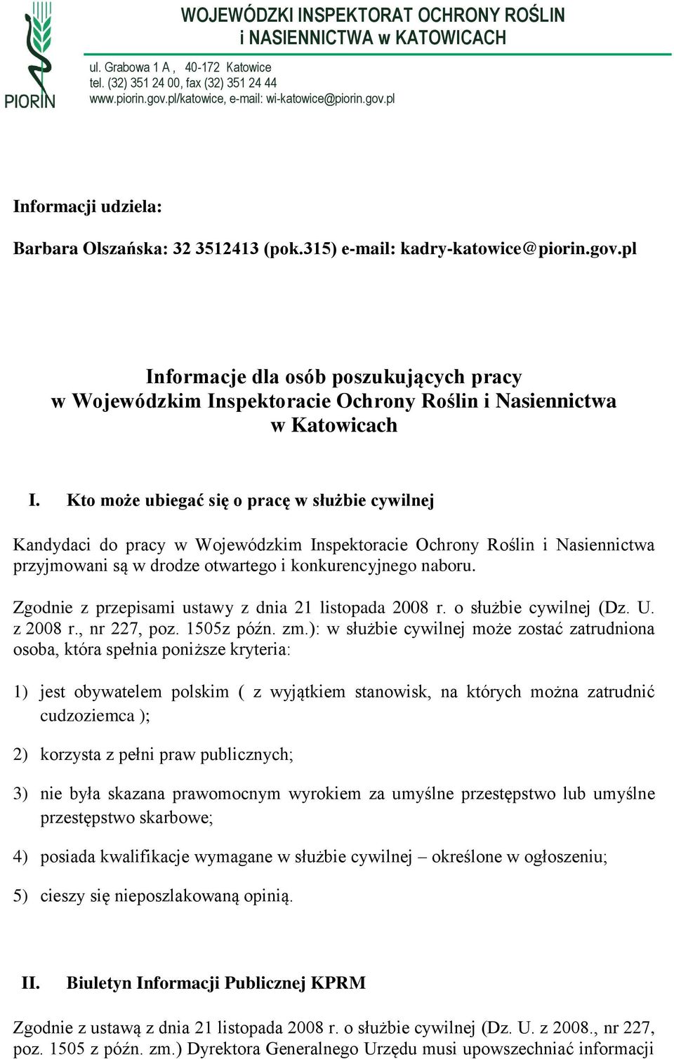 Kto może ubiegać się o pracę w służbie cywilnej Kandydaci do pracy w Wojewódzkim Inspektoracie Ochrony Roślin i Nasiennictwa przyjmowani są w drodze otwartego i konkurencyjnego naboru.