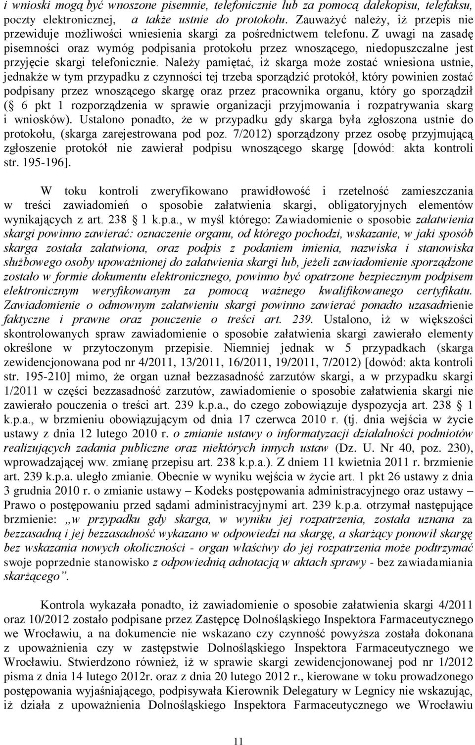 Z uwagi na zasadę pisemności oraz wymóg podpisania protokołu przez wnoszącego, niedopuszczalne jest przyjęcie skargi telefonicznie.