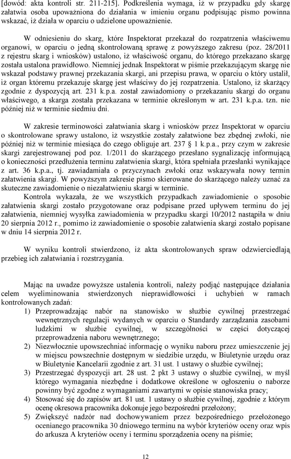 W odniesieniu do skarg, które Inspektorat przekazał do rozpatrzenia właściwemu organowi, w oparciu o jedną skontrolowaną sprawę z powyższego zakresu (poz.