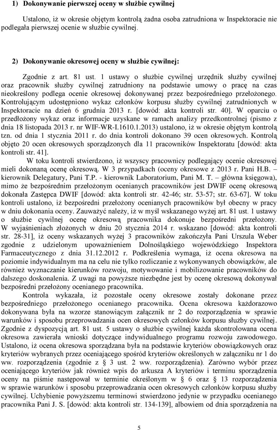 1 ustawy o służbie cywilnej urzędnik służby cywilnej oraz pracownik służby cywilnej zatrudniony na podstawie umowy o pracę na czas nieokreślony podlega ocenie okresowej dokonywanej przez