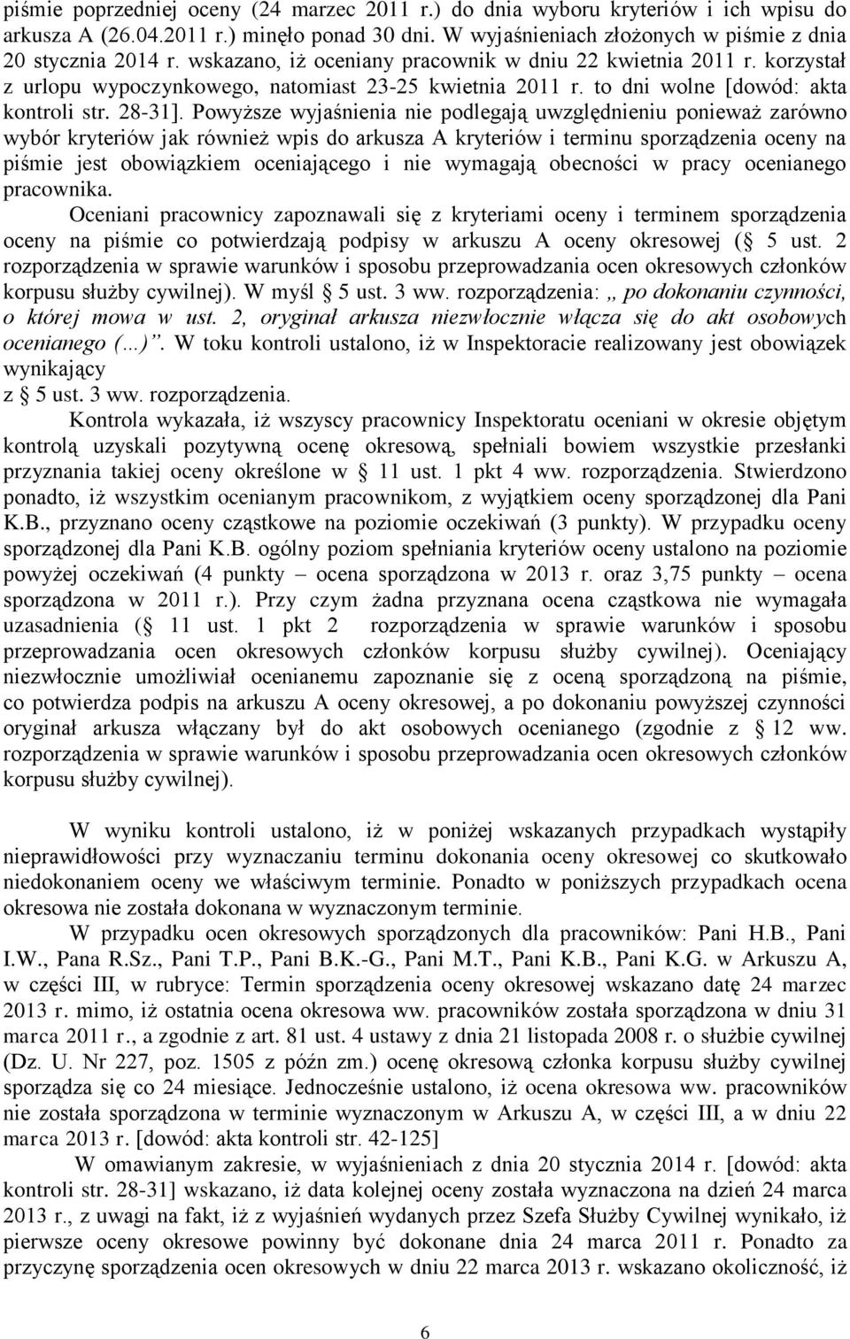 Powyższe wyjaśnienia nie podlegają uwzględnieniu ponieważ zarówno wybór kryteriów jak również wpis do arkusza A kryteriów i terminu sporządzenia oceny na piśmie jest obowiązkiem oceniającego i nie