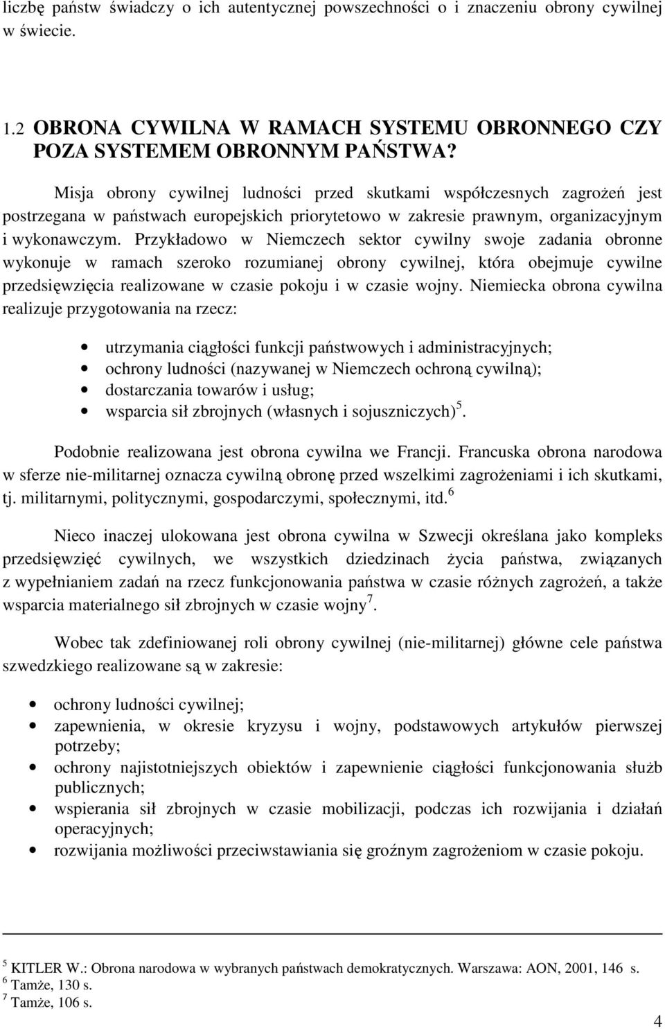 Przykładowo w Niemczech sektor cywilny swoje zadania obronne wykonuje w ramach szeroko rozumianej obrony cywilnej, która obejmuje cywilne przedsięwzięcia realizowane w czasie pokoju i w czasie wojny.