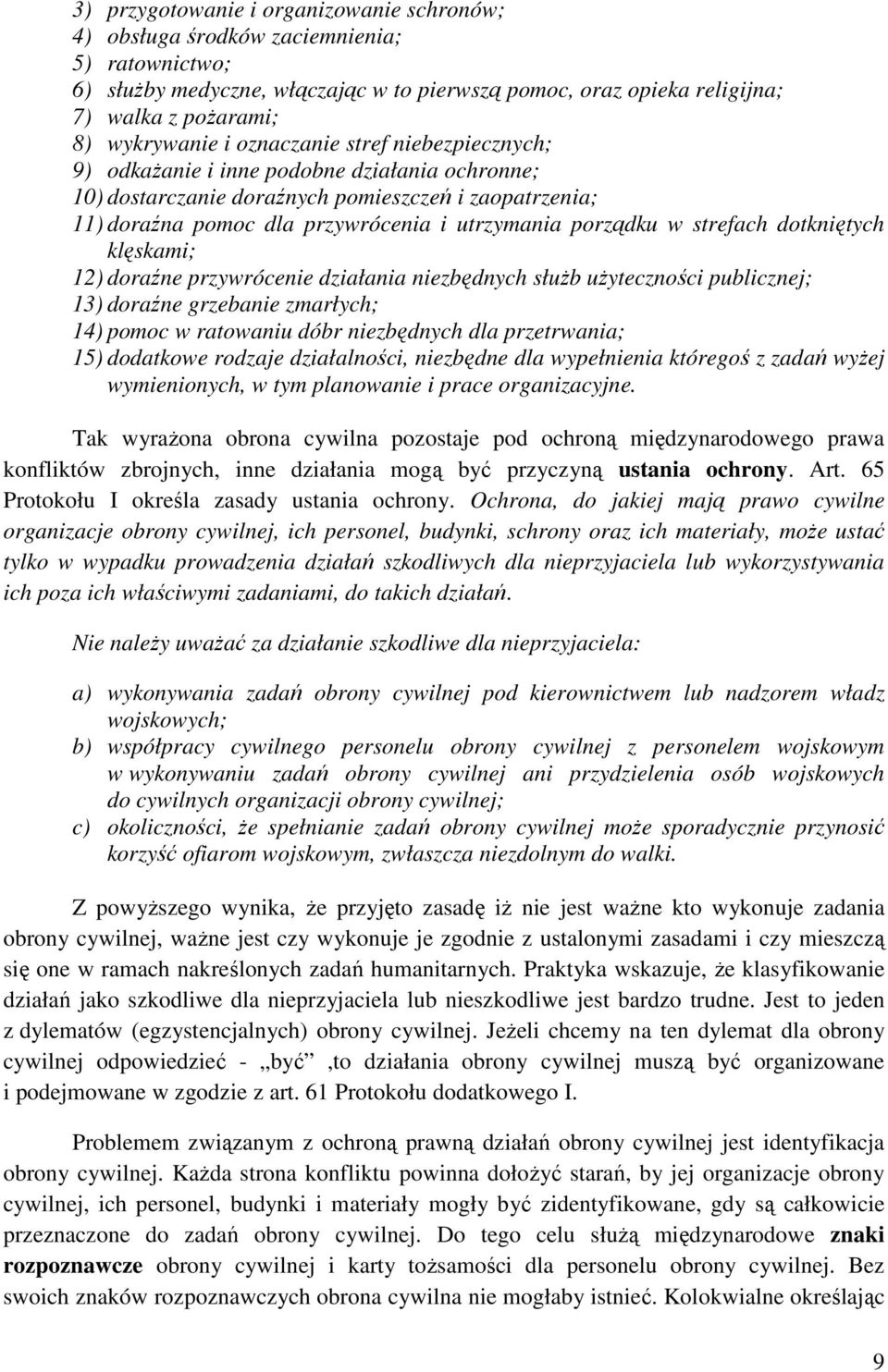 porządku w strefach dotkniętych klęskami; 12) doraźne przywrócenie działania niezbędnych służb użyteczności publicznej; 13) doraźne grzebanie zmarłych; 14) pomoc w ratowaniu dóbr niezbędnych dla