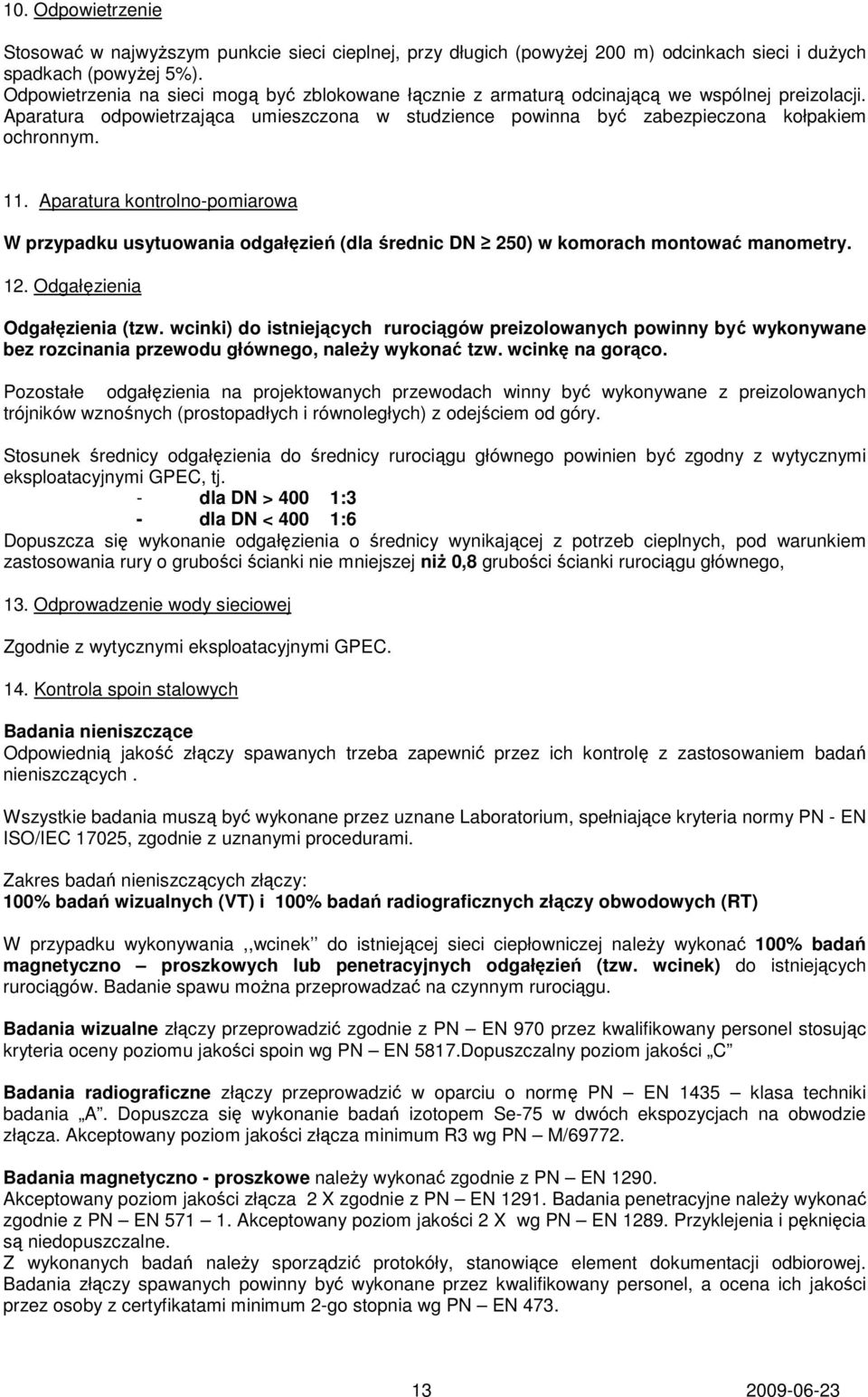 Aparatura kontrolno-pomiarowa W przypadku usytuowania odgałęzień (dla średnic DN 250) w komorach montować manometry. 12. Odgałęzienia Odgałęzienia (tzw.