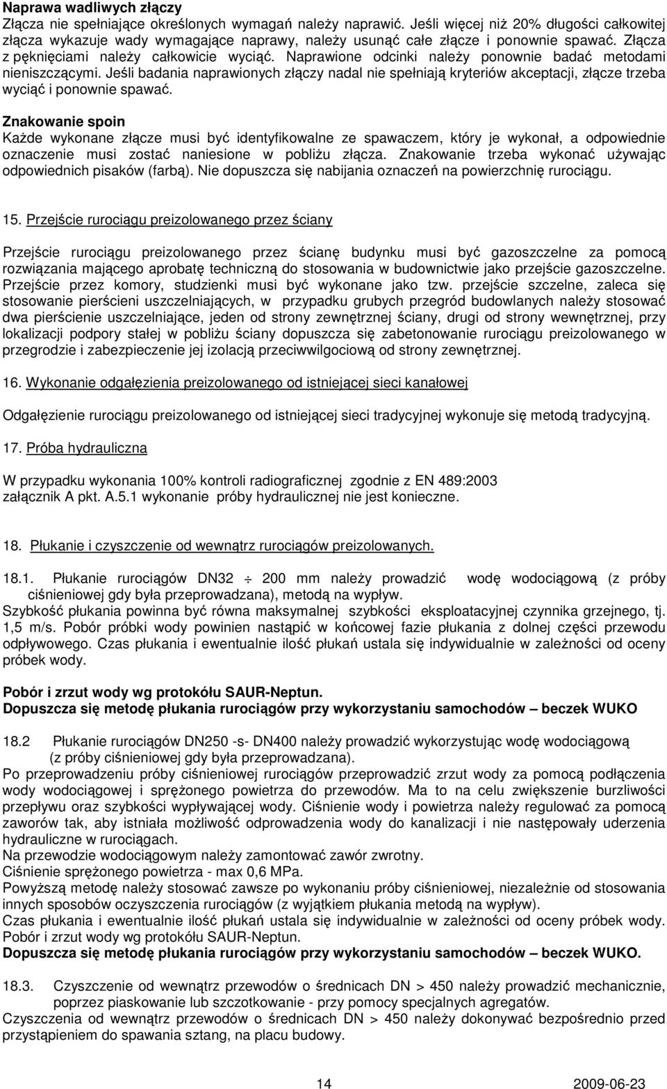 Naprawione odcinki należy ponownie badać metodami nieniszczącymi. Jeśli badania naprawionych złączy nadal nie spełniają kryteriów akceptacji, złącze trzeba wyciąć i ponownie spawać.