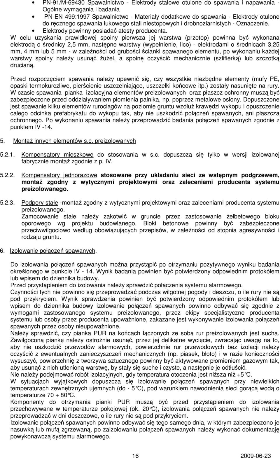 W celu uzyskania prawidłowej spoiny pierwsza jej warstwa (przetop) powinna być wykonana elektrodą o średnicy 2,5 mm, następne warstwy (wypełnienie, lico) - elektrodami o średnicach 3,25 mm, 4 mm lub