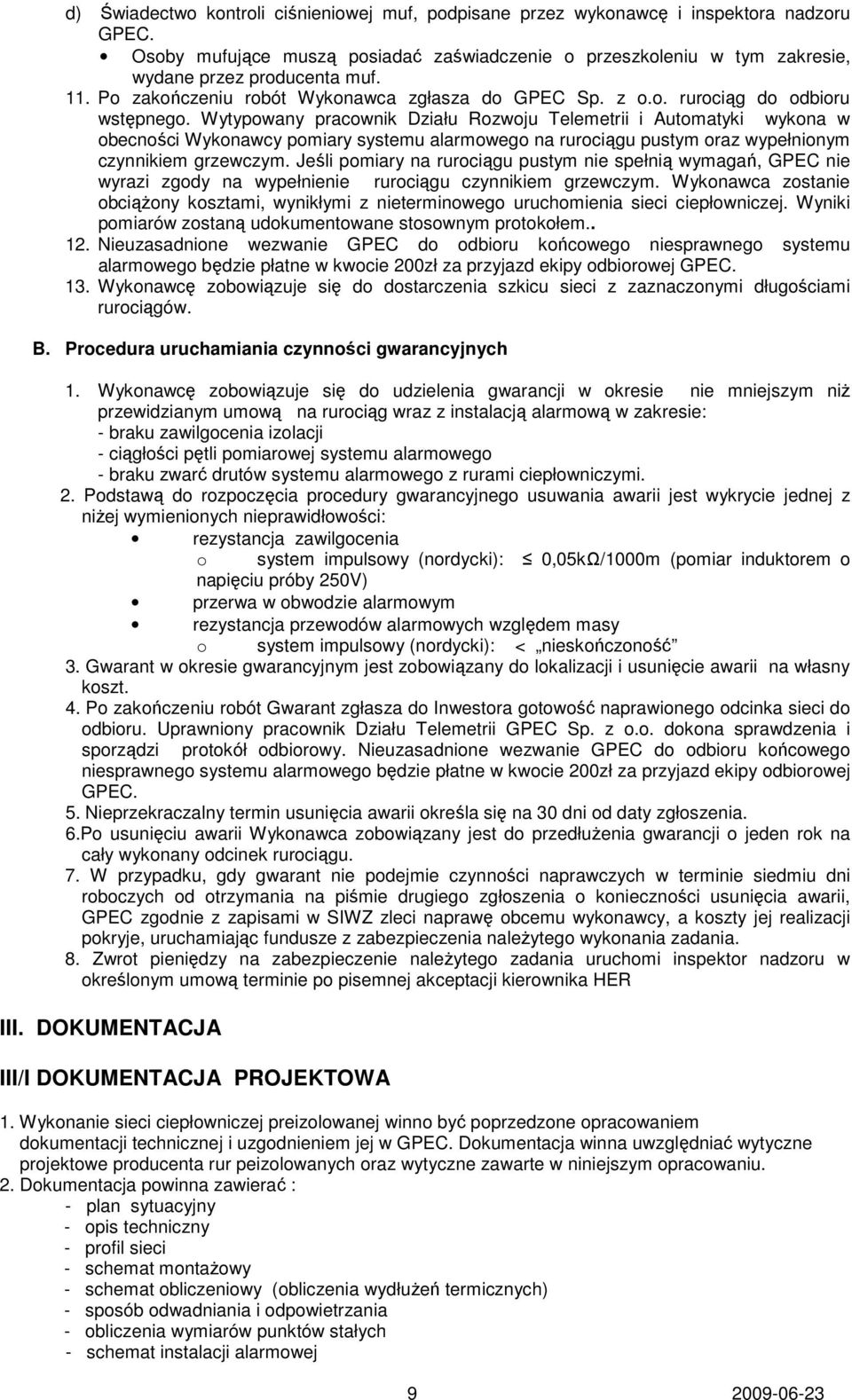 Wytypowany pracownik Działu Rozwoju Telemetrii i Automatyki wykona w obecności Wykonawcy pomiary systemu alarmowego na rurociągu pustym oraz wypełnionym czynnikiem grzewczym.