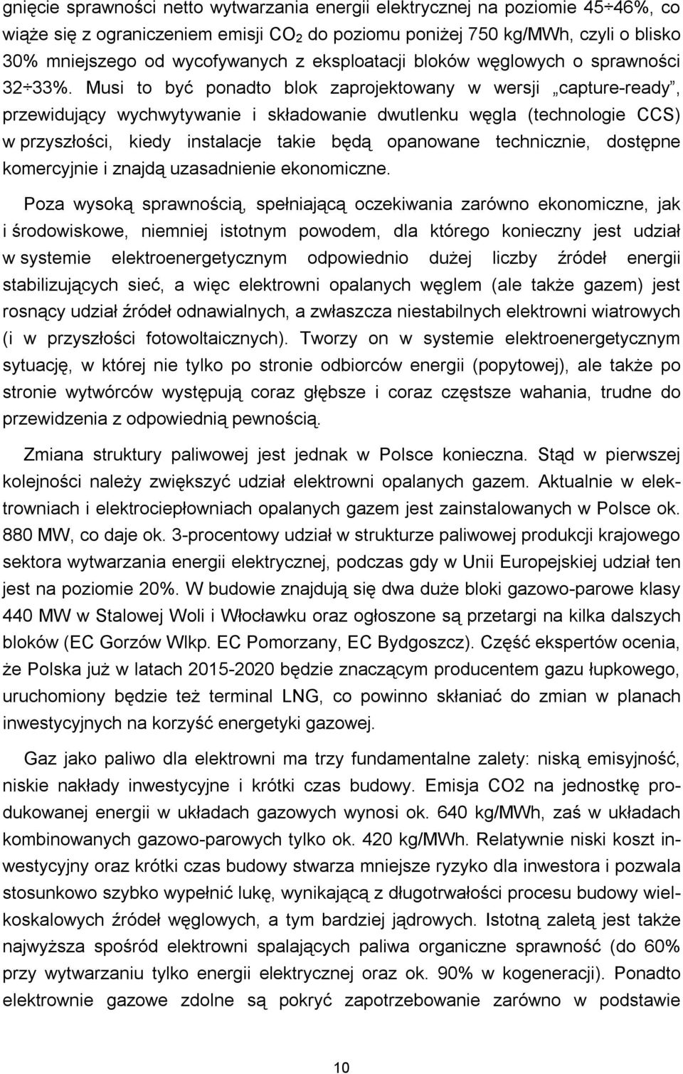 Musi to być ponadto blok zaprojektowany w wersji capture-ready, przewidujący wychwytywanie i składowanie dwutlenku węgla (technologie CCS) w przyszłości, kiedy instalacje takie będą opanowane