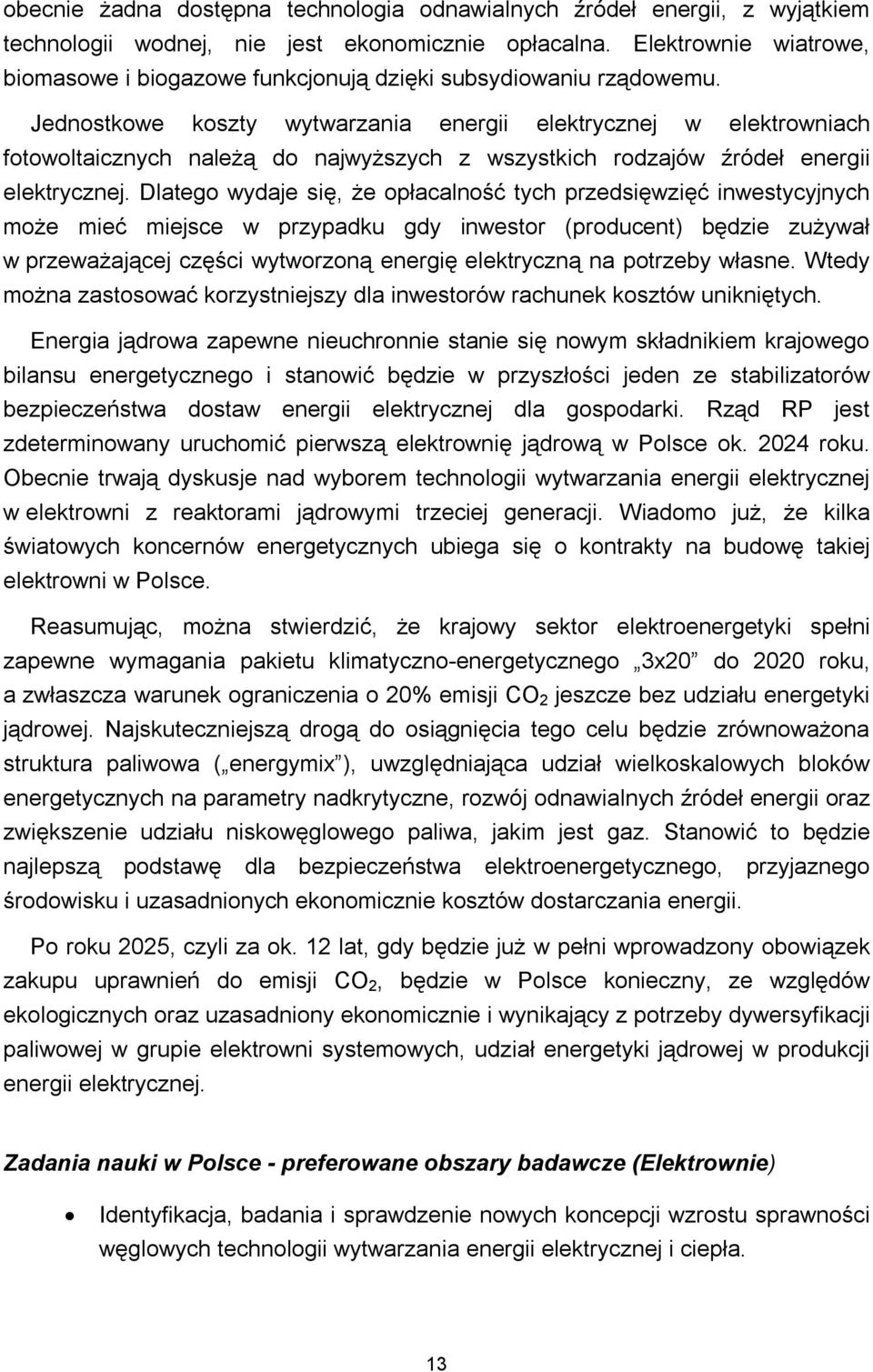 Jednostkowe koszty wytwarzania energii elektrycznej w elektrowniach fotowoltaicznych należą do najwyższych z wszystkich rodzajów źródeł energii elektrycznej.