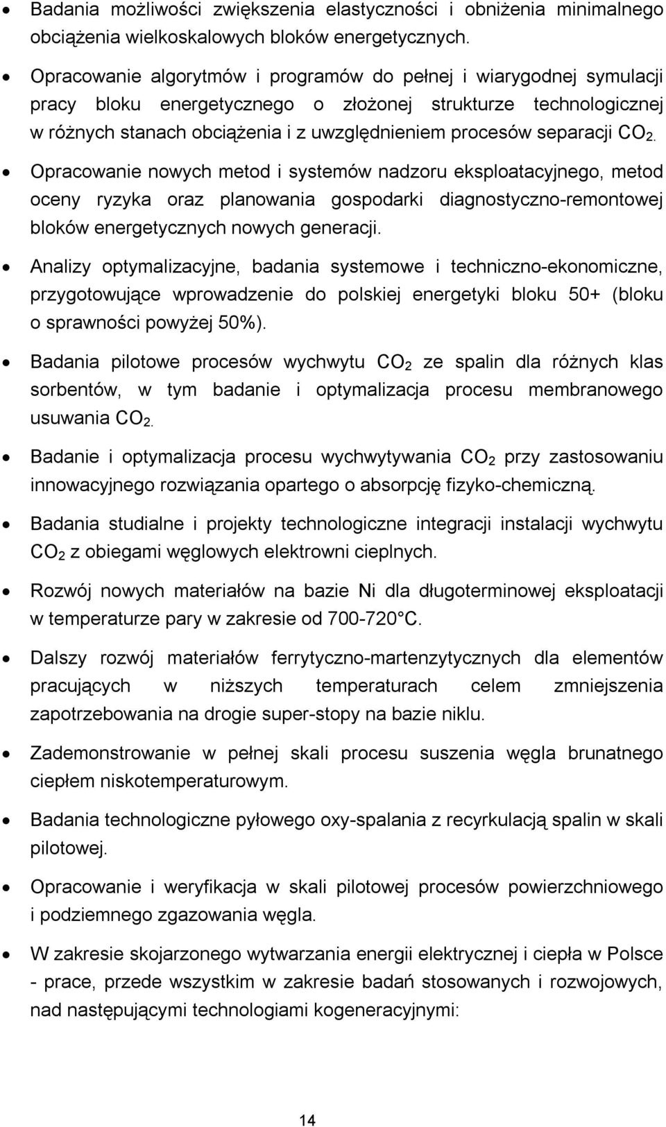 separacji CO 2. Opracowanie nowych metod i systemów nadzoru eksploatacyjnego, metod oceny ryzyka oraz planowania gospodarki diagnostyczno-remontowej bloków energetycznych nowych generacji.