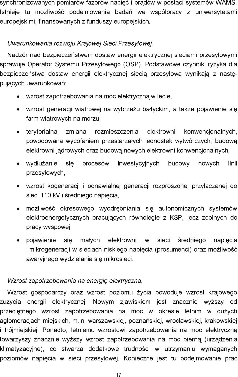 Podstawowe czynniki ryzyka dla bezpieczeństwa dostaw energii elektrycznej siecią przesyłową wynikają z następujących uwarunkowań: wzrost zapotrzebowania na moc elektryczną w lecie, wzrost generacji