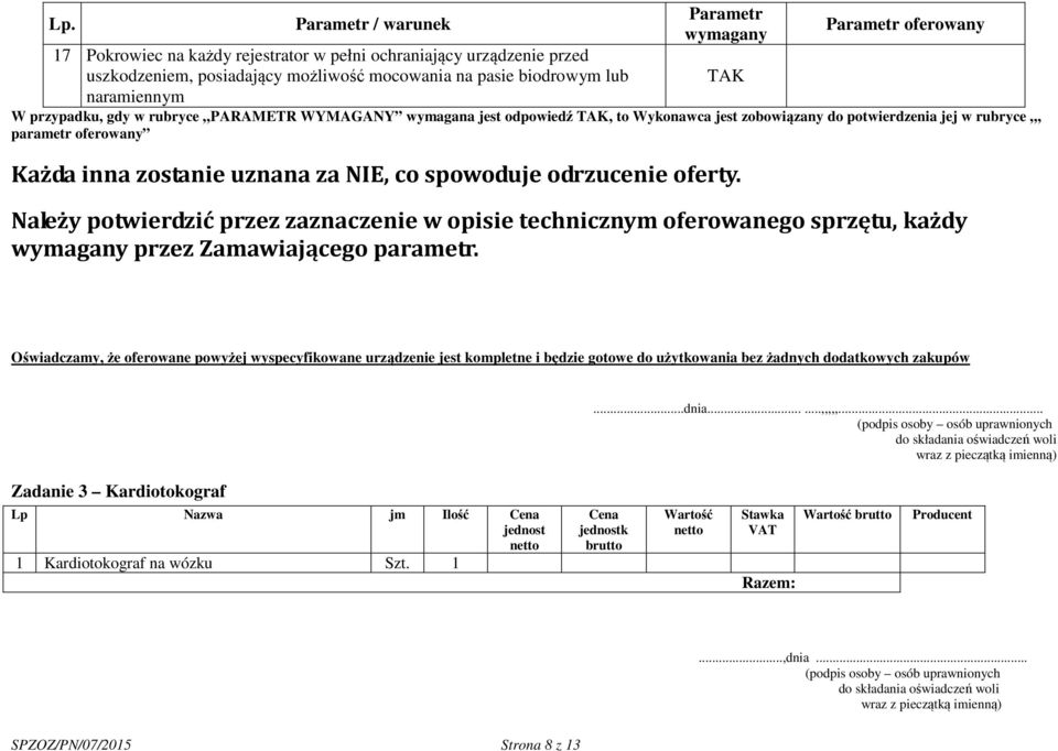 Należy potwierdzić przez zaznaczenie w opisie technicznym oferowanego sprzętu, każdy przez Zamawiającego parametr.