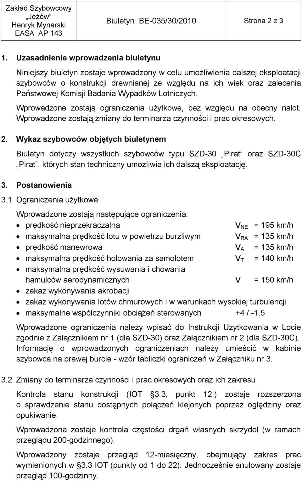 Komisji Badania Wypadków Lotniczych. Wprowadzone zostają ograniczenia użytkowe, bez względu na obecny nalot. Wprowadzone zostają zmiany do terminarza czynności i prac okresowych. 2.