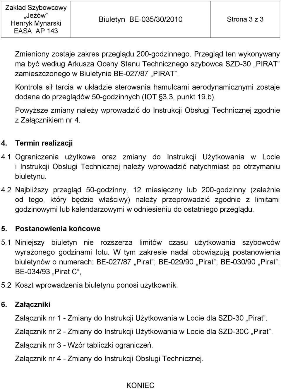 Kontrola sił tarcia w układzie sterowania hamulcami aerodynamicznymi zostaje dodana do przeglądów 50-godzinnych (IOT 3.3, punkt 19.b).