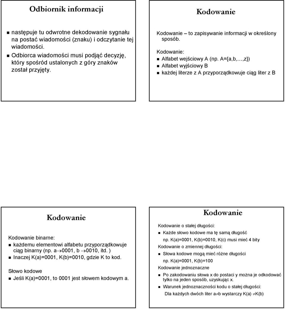 A={a,b,,z}) Alfabet wyjściowy B każdej literze z A przyporządkowuje ciąg liter z B Kodowanie binarne: Kodowanie każdemu elementowi alfabetu przyporządkowuje ciąg binarny (np. a 0001, b 0010, itd.