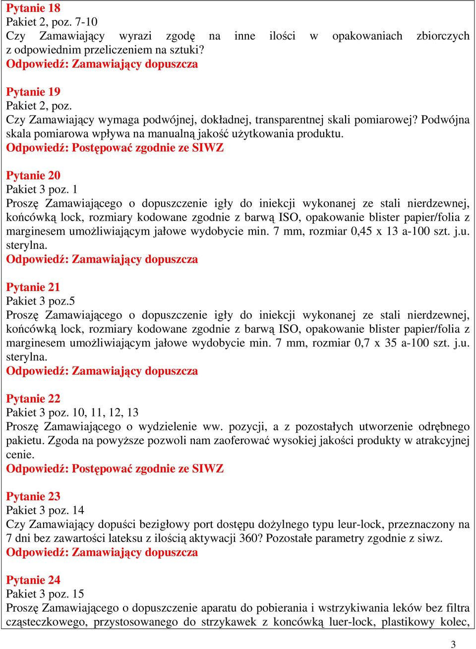 1 Proszę Zamawiającego o dopuszczenie igły do iniekcji wykonanej ze stali nierdzewnej, końcówką lock, rozmiary kodowane zgodnie z barwą ISO, opakowanie blister papier/folia z marginesem