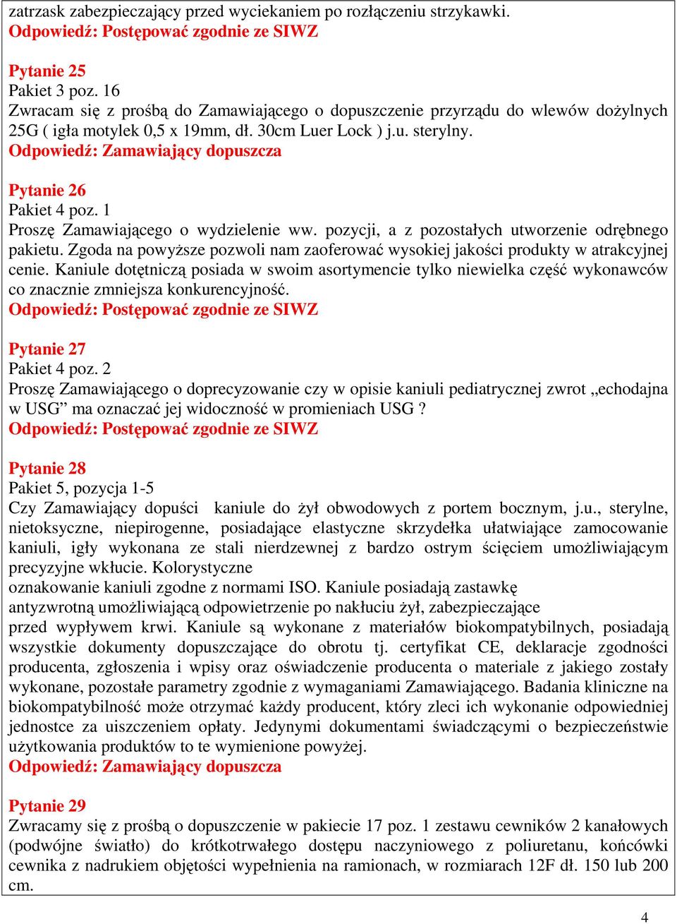 1 Proszę Zamawiającego o wydzielenie ww. pozycji, a z pozostałych utworzenie odrębnego pakietu. Zgoda na powyŝsze pozwoli nam zaoferować wysokiej jakości produkty w atrakcyjnej cenie.