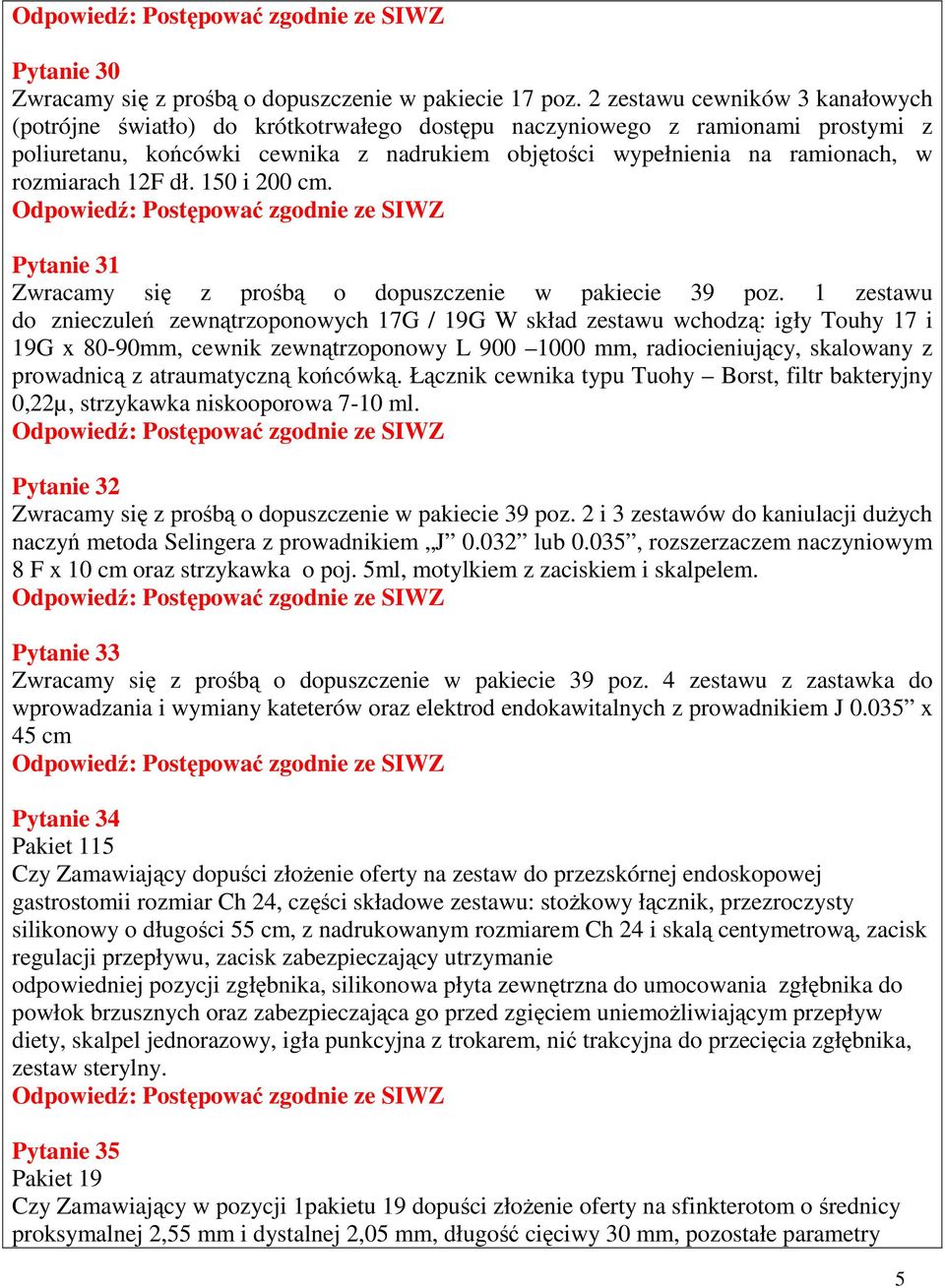 rozmiarach 12F dł. 150 i 200 cm. Pytanie 31 Zwracamy się z prośbą o dopuszczenie w pakiecie 39 poz.