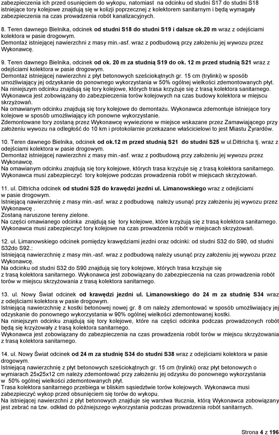 Demontaż istniejącej nawierzchni z masy min.-asf. wraz z podbudową przy założeniu jej wywozu przez Wykonawcę. 9. Teren dawnego Bielnika, odcinek od ok. 20 m za studnią S19 do ok.