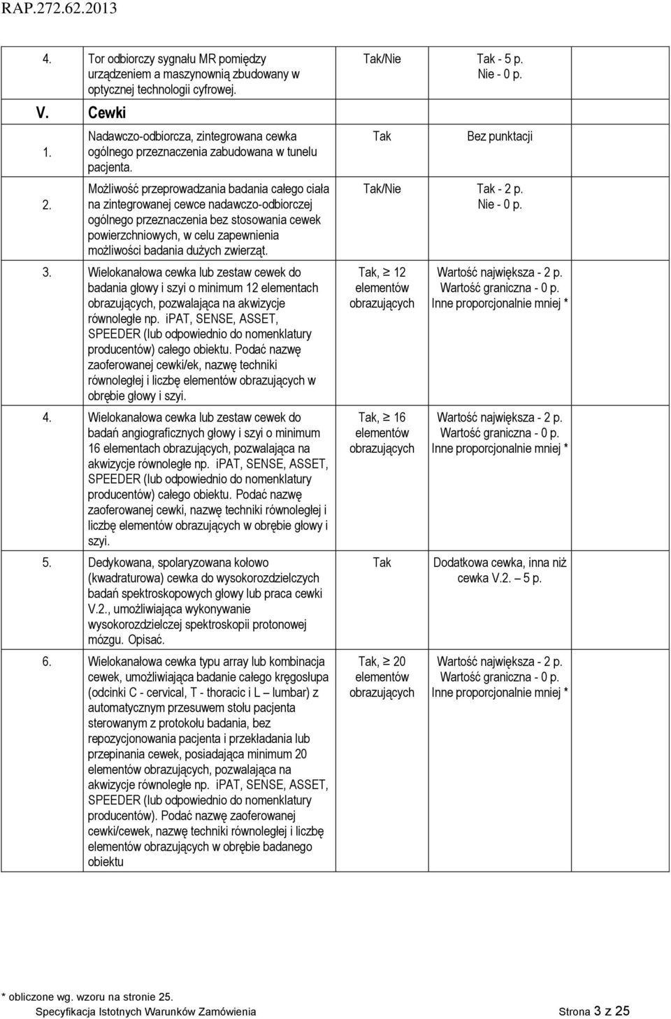 Możliwość przeprowadzania badania całego ciała na zintegrowanej cewce nadawczo-odbiorczej ogólnego przeznaczenia bez stosowania cewek powierzchniowych, w celu zapewnienia możliwości badania dużych