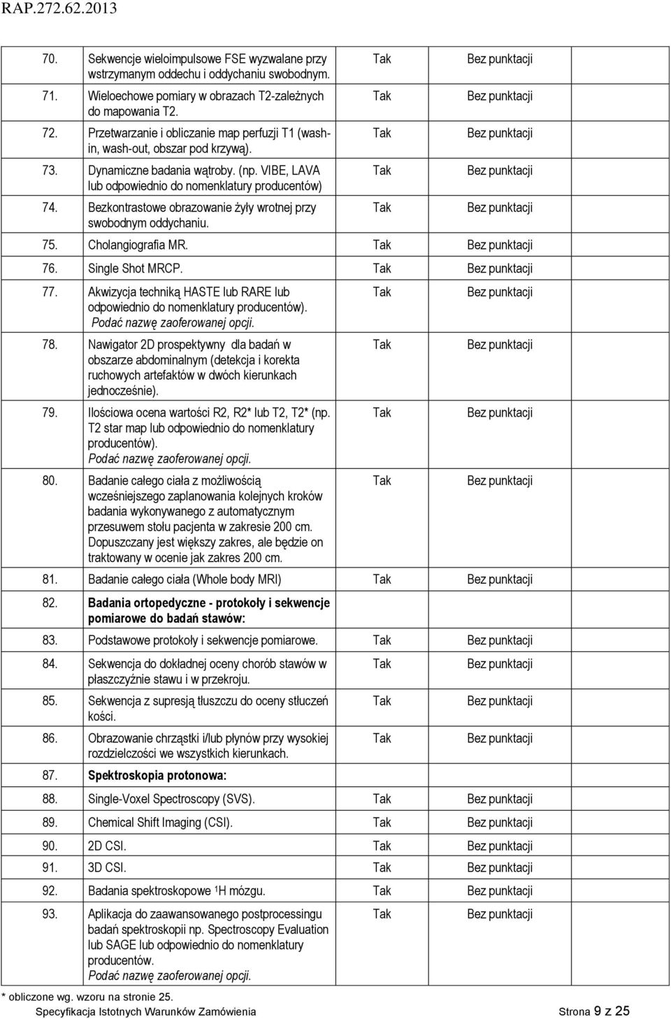 Bezkontrastowe obrazowanie żyły wrotnej przy swobodnym oddychaniu. Specyfikacja Istotnych Warunków Zamówienia Strona 9 z 25 75. Cholangiografia MR. 76. Single Shot MRCP. 77.