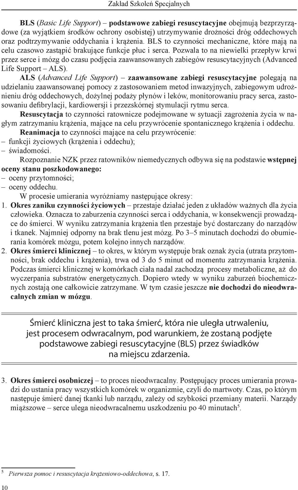 Pozwala to na niewielki przepływ krwi przez serce i mózg do czasu podjęcia zaawansowanych zabiegów resuscytacyjnych (Advanced Life Support ALS).