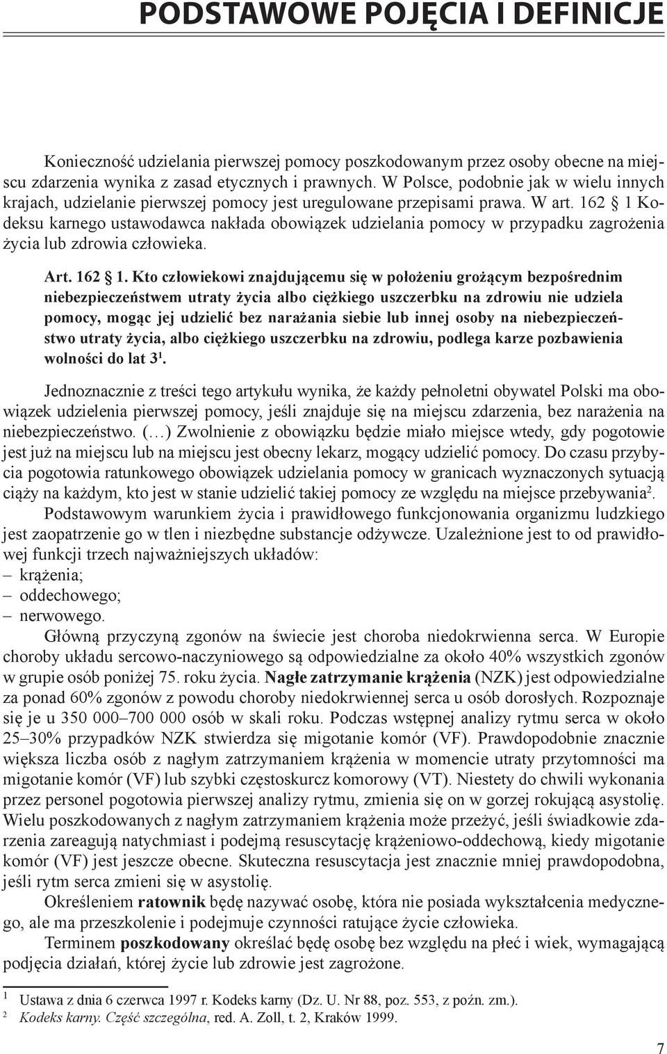 162 1 Kodeksu karnego ustawodawca nakłada obowiązek udzielania pomocy w przypadku zagrożenia życia lub zdrowia człowieka. Art. 162 1.