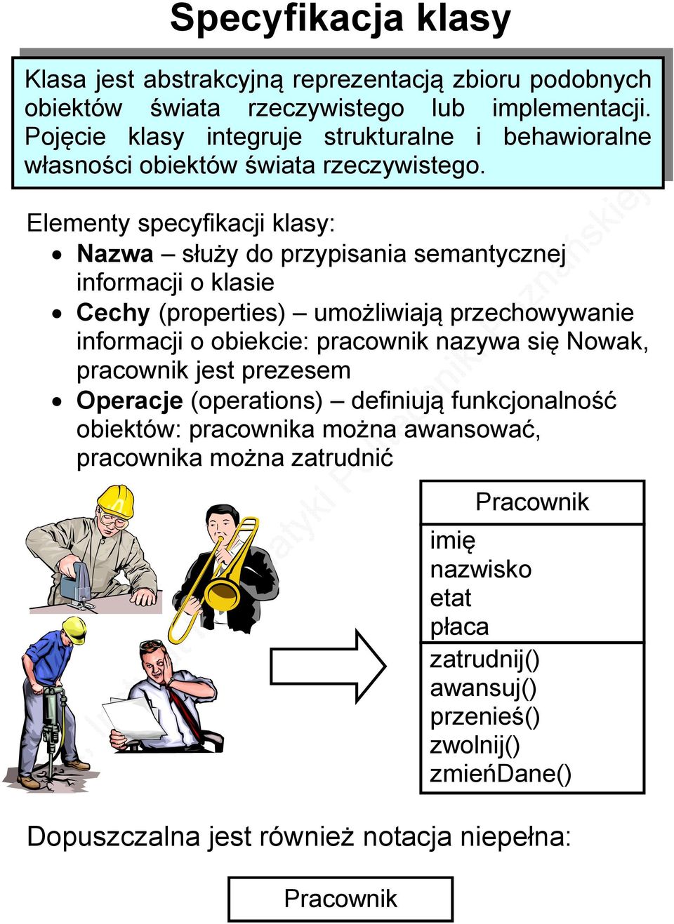 Elementy specyfikacji klasy: Nazwa służy do przypisania semantycznej informacji o klasie Cechy (properties) umożliwiają przechowywanie informacji o obiekcie: