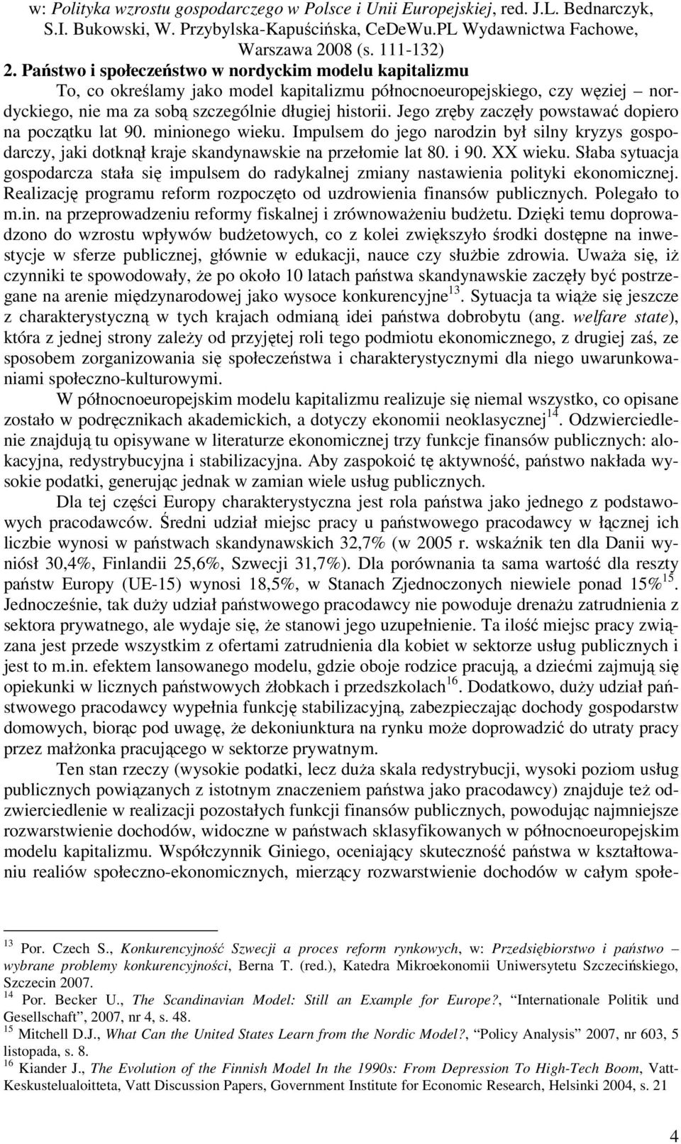 Słaba sytuacja gospodarcza stała się impulsem do radykalnej zmiany nastawienia polityki ekonomicznej. Realizację programu reform rozpoczęto od uzdrowienia fina