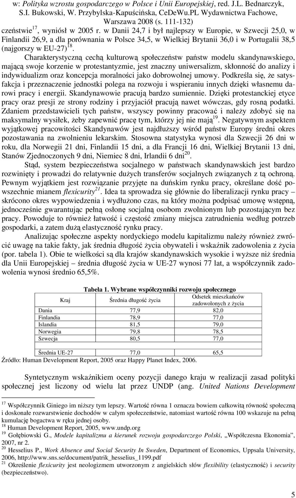 Charakterystyczną cechą kulturową społeczeństw państw modelu skandynawskiego, mającą swoje korzenie w protestantyzmie, jest znaczny uniwersalizm, skłonność do analizy i indywidualizm oraz koncepcja