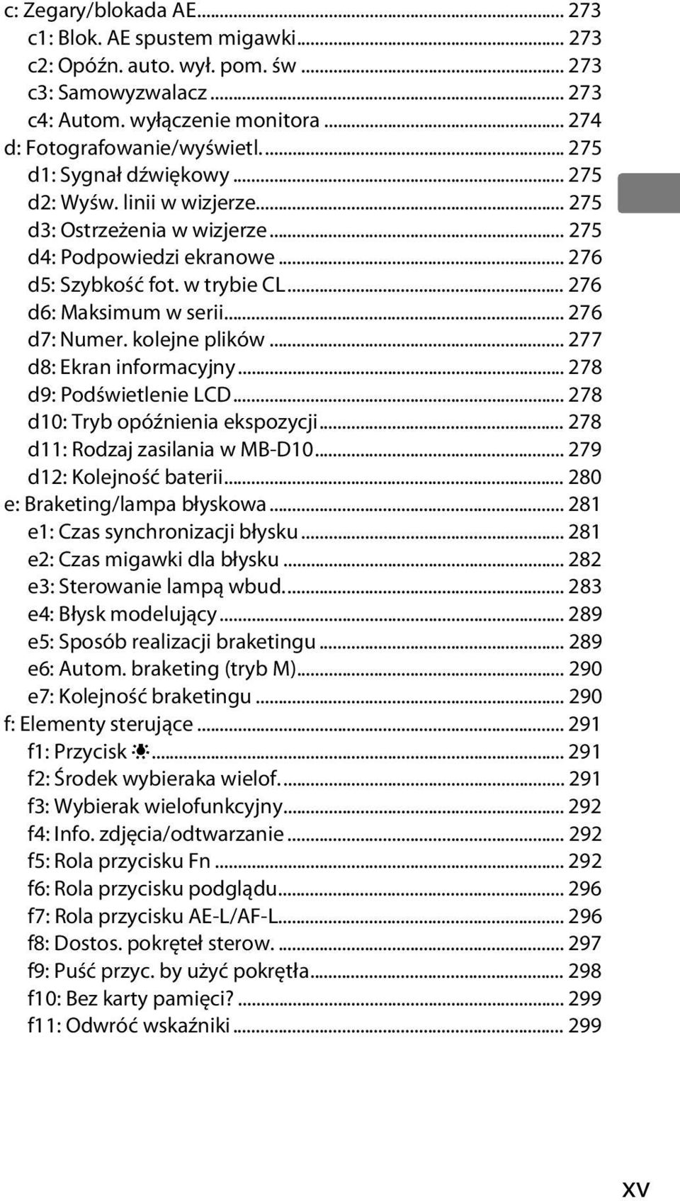 .. 276 d7: Numer. kolejne plików... 277 d8: Ekran informacyjny... 278 d9: Podświetlenie LCD... 278 d10: Tryb opóźnienia ekspozycji... 278 d11: Rodzaj zasilania w MB-D10... 279 d12: Kolejność baterii.