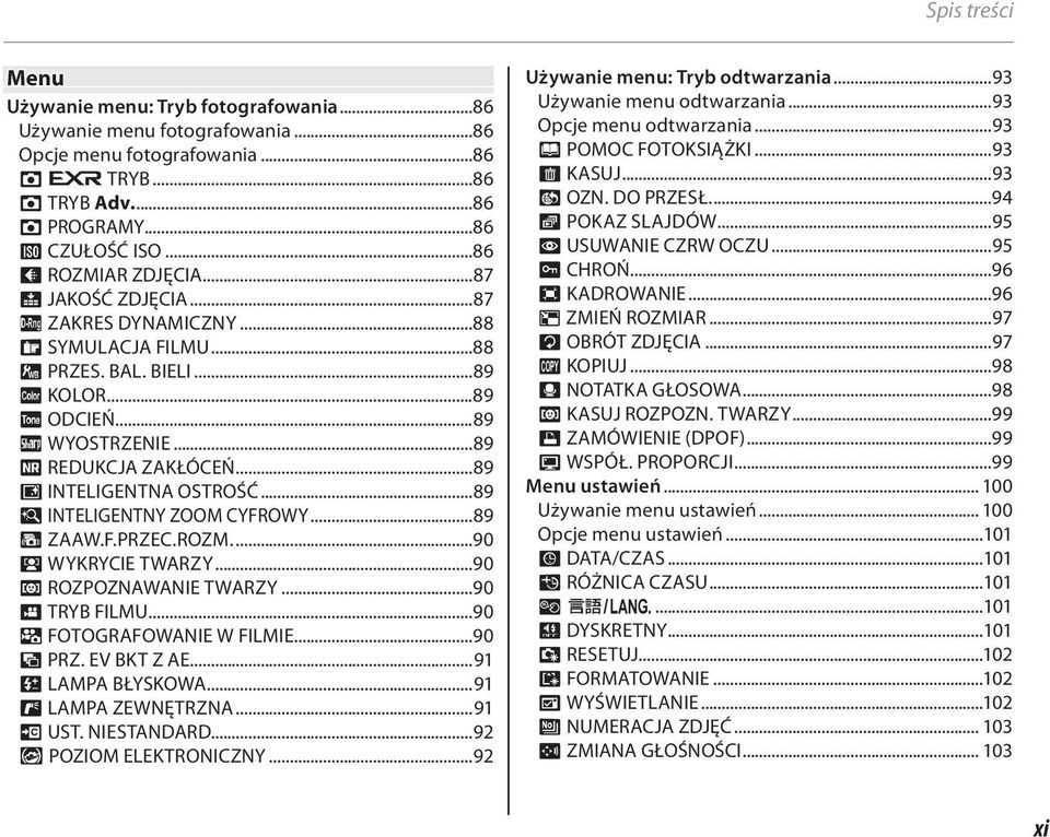 ..89 y INTELIGENTNA OSTROŚĆ...89 R INTELIGENTNY ZOOM CYFROWY...89 Z ZAAW.F.PRZEC.ROZM...90 b WYKRYCIE TWARZY...90 n ROZPOZNAWANIE TWARZY...90 W TRYB FILMU...90 a FOTOGRAFOWANIE W FILMIE...90 J PRZ.