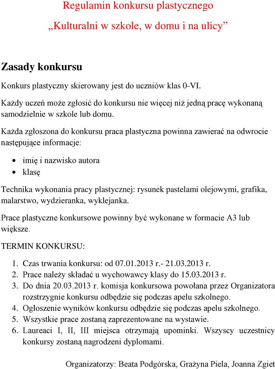 Każda zgłoszona do konkursu praca plastyczna powinna zawierać na odwrocie następujące informacje: imię i nazwisko autora klasę Technika wykonania pracy plastycznej: rysunek pastelami olejowymi,