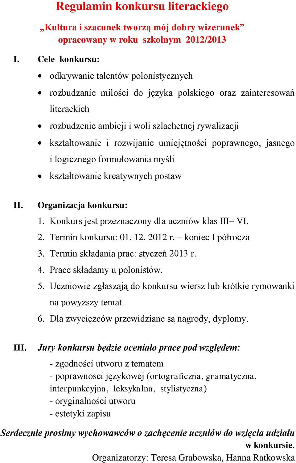 umiejętności poprawnego, jasnego i logicznego formułowania myśli kształtowanie kreatywnych postaw II. Organizacja konkursu: 1. Konkurs jest przeznaczony dla uczniów klas III VI. 2.