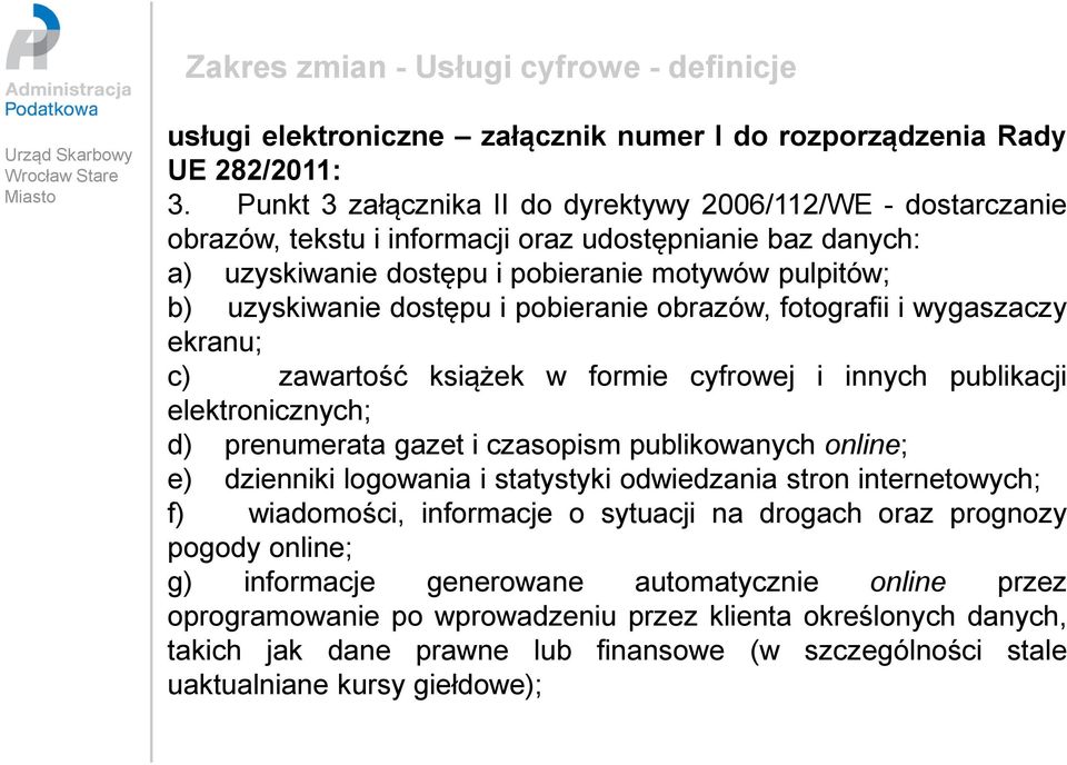 i pobieranie obrazów, fotografii i wygaszaczy ekranu; c) zawartość książek w formie cyfrowej i innych publikacji elektronicznych; d) prenumerata gazet i czasopism publikowanych online; e) dzienniki