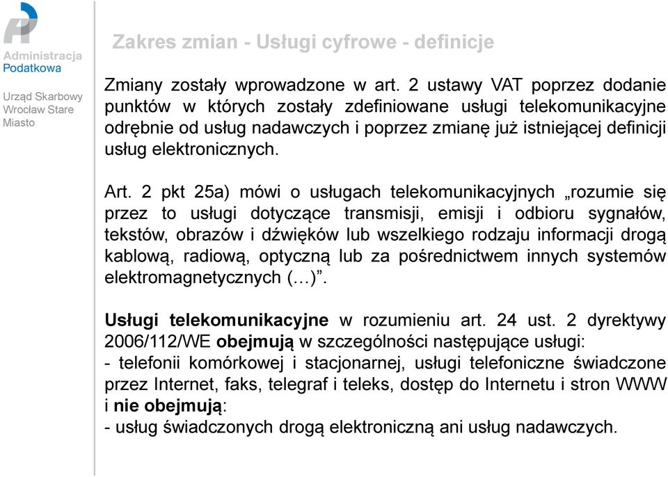 2 pkt 25a) mówi o usługach telekomunikacyjnych rozumie się przez to usługi dotyczące transmisji, emisji i odbioru sygnałów, tekstów, obrazów i dźwięków lub wszelkiego rodzaju informacji drogą