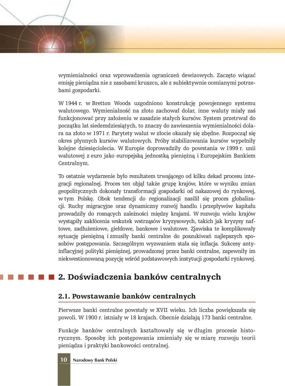 System przetrwa do poczàtku lat siedemdziesiàtych, to znaczy do zawieszenia wymienialnoêci dolara na z oto w 1971 r. Parytety walut w z ocie okaza y si zb dne.