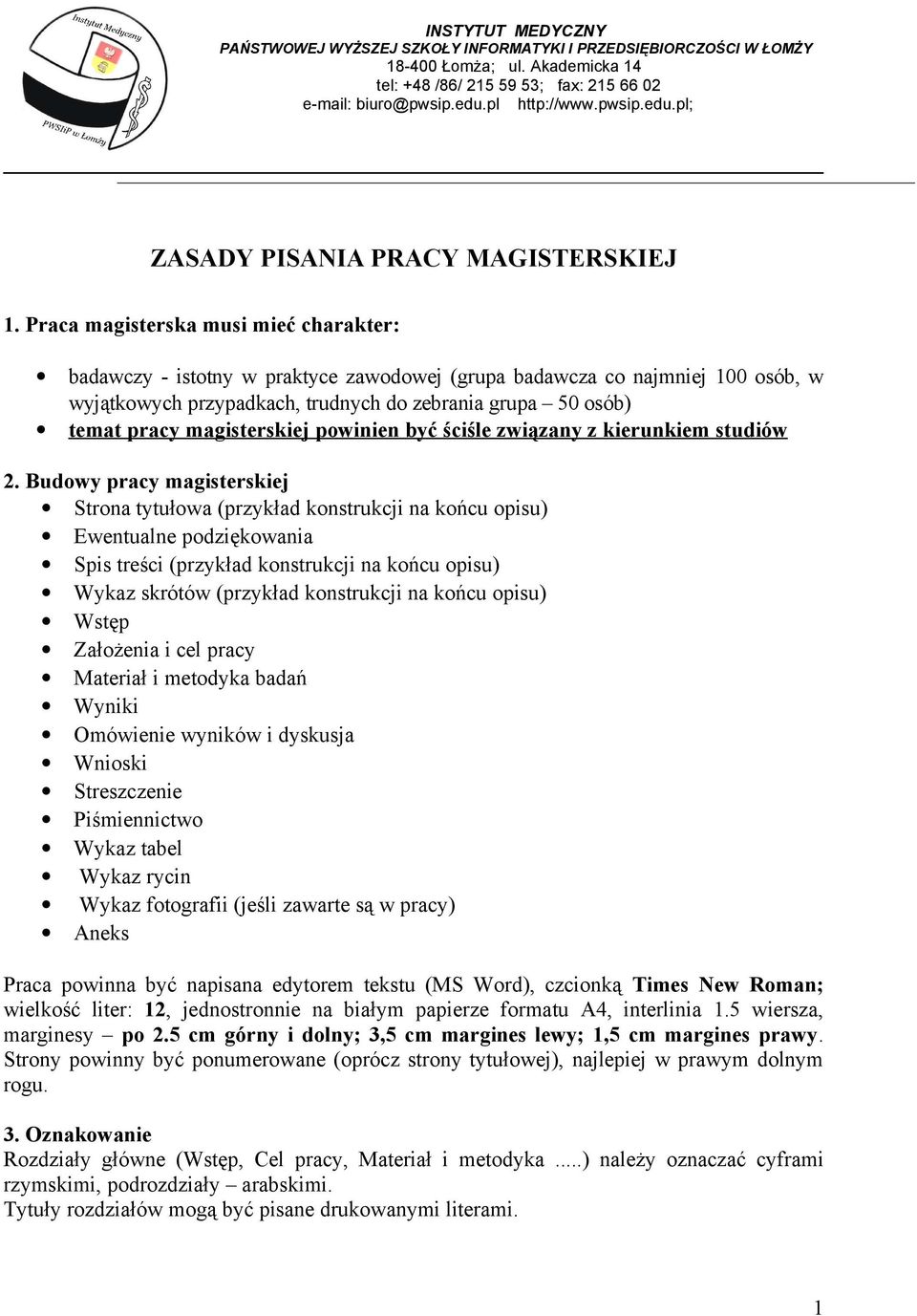 Praca magisterska musi mieć charakter: badawczy - istotny w praktyce zawodowej (grupa badawcza co najmniej 100 osób, w wyjątkowych przypadkach, trudnych do zebrania grupa 50 osób) temat pracy