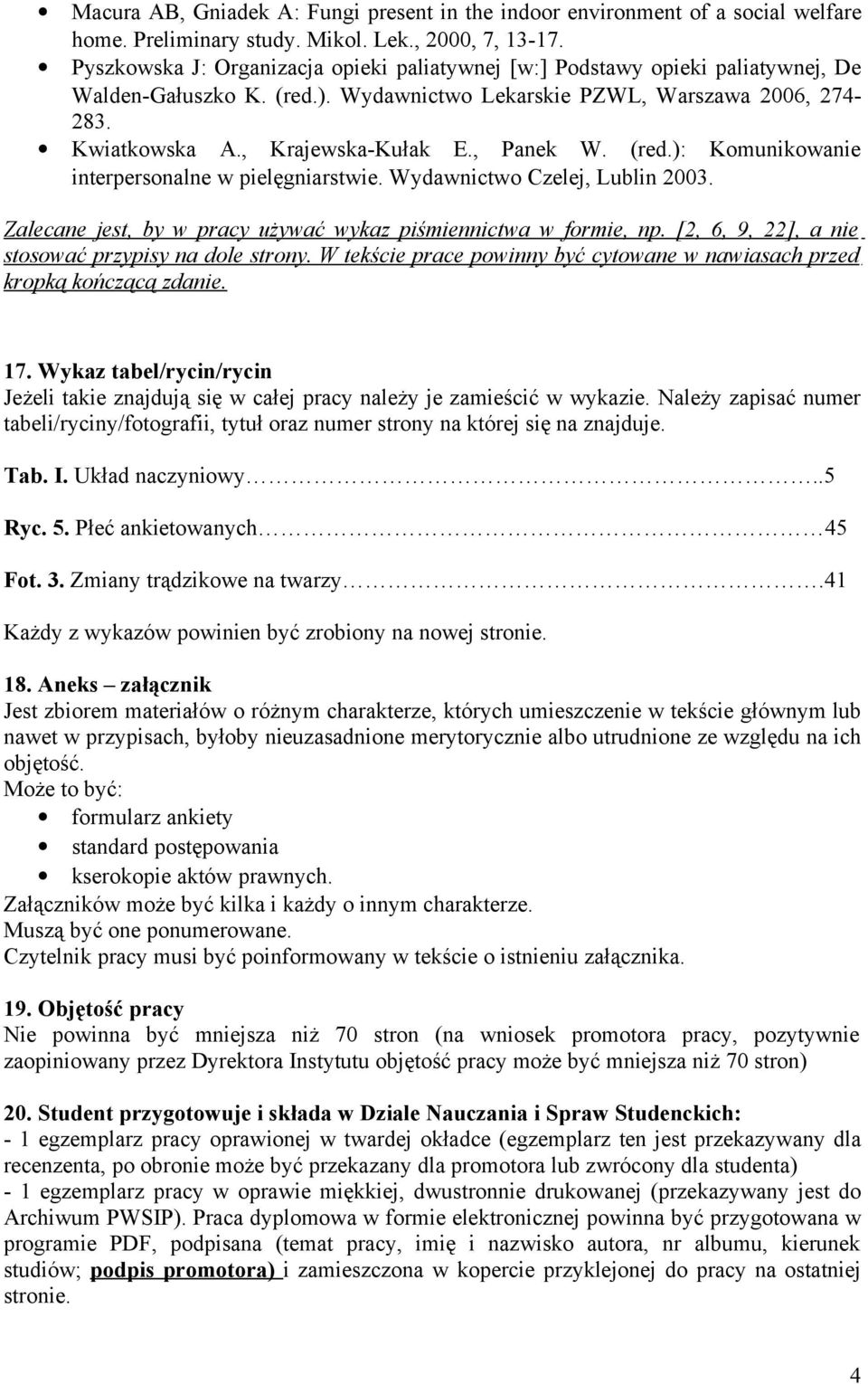 , Panek W. (red.): Komunikowanie interpersonalne w pielęgniarstwie. Wydawnictwo Czelej, Lublin 2003. Zalecane jest, by w pracy używać wykaz piśmiennictwa w formie, np.