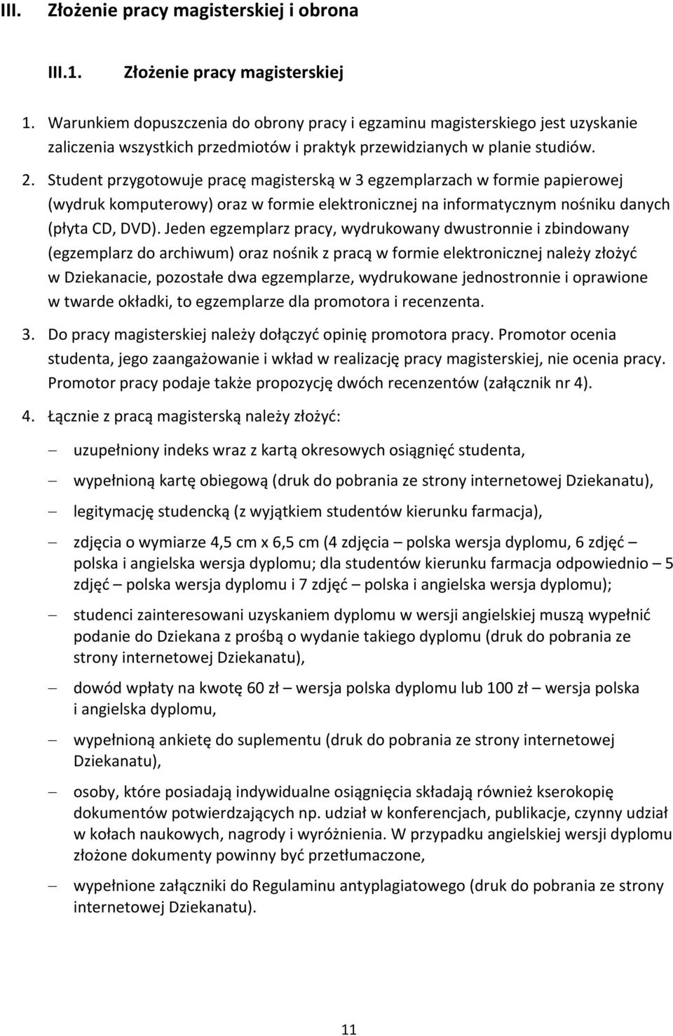 Student przygotowuje pracę magisterską w 3 egzemplarzach w formie papierowej (wydruk komputerowy) oraz w formie elektronicznej na informatycznym nośniku danych (płyta CD, DVD).