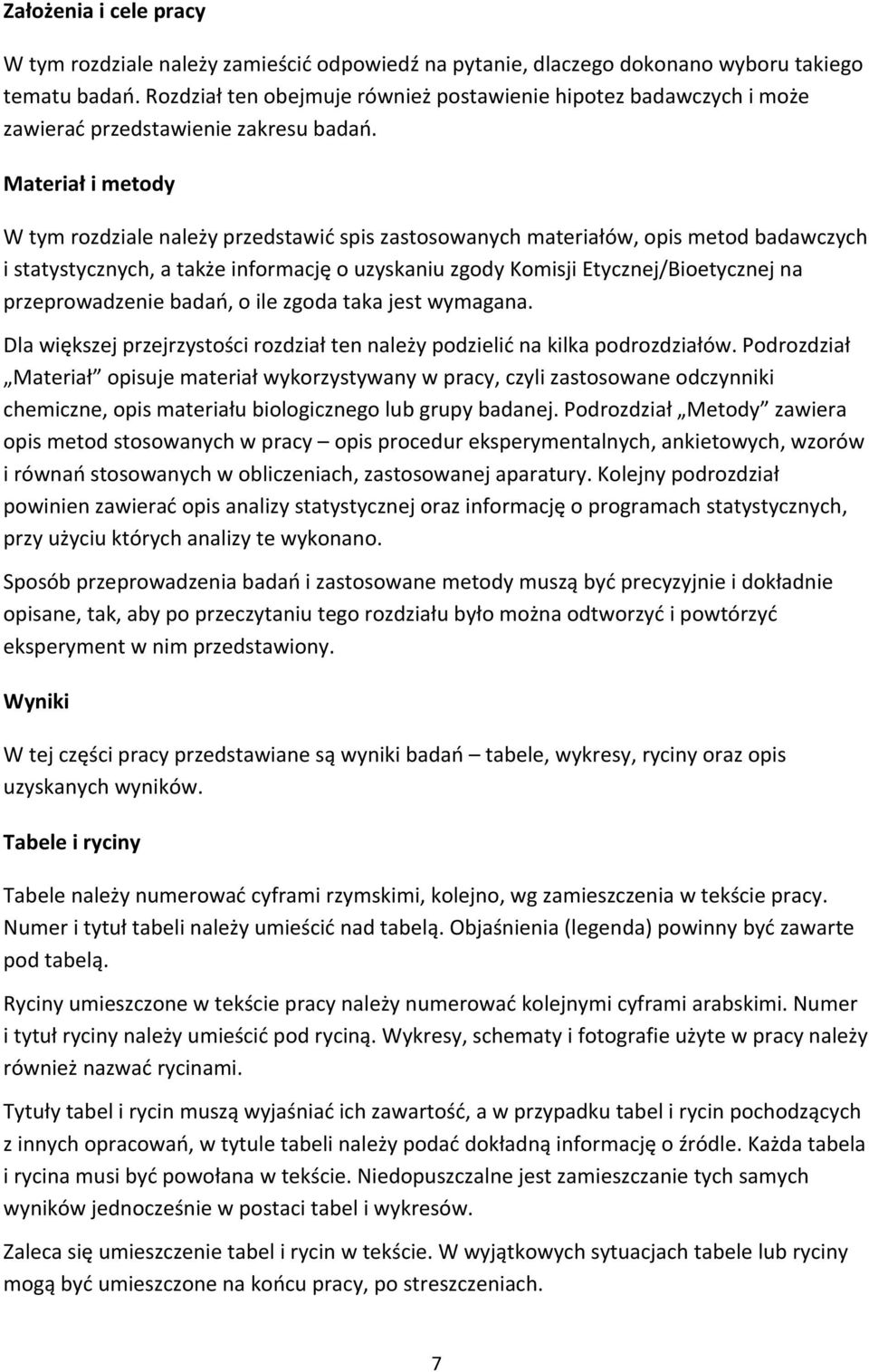 Materiał i metody W tym rozdziale należy przedstawić spis zastosowanych materiałów, opis metod badawczych i statystycznych, a także informację o uzyskaniu zgody Komisji Etycznej/Bioetycznej na