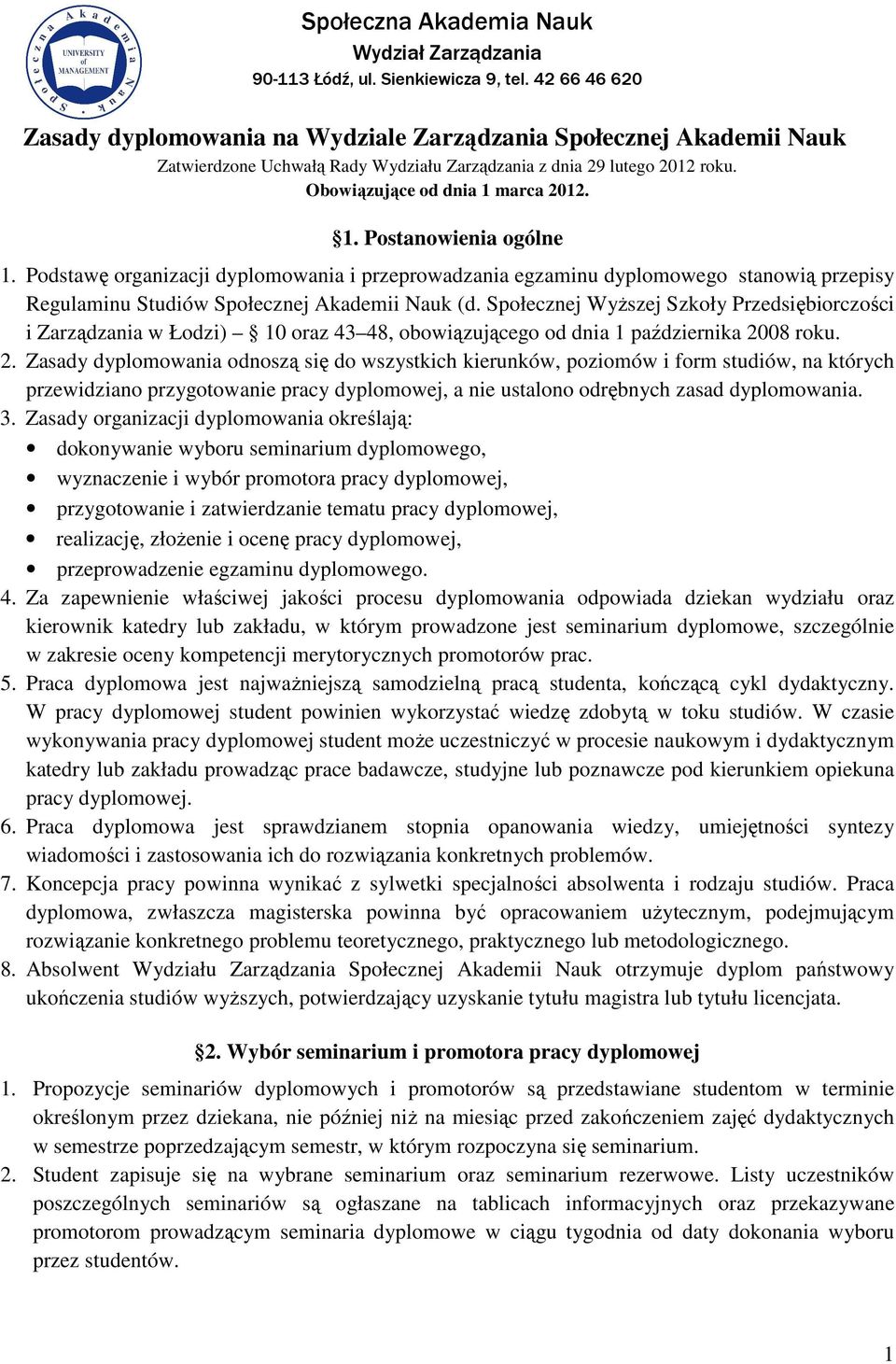 marca 2012. 1. Postanowienia ogólne 1. Podstawę organizacji dyplomowania i przeprowadzania egzaminu dyplomowego stanowią przepisy Regulaminu Studiów Społecznej Akademii Nauk (d.