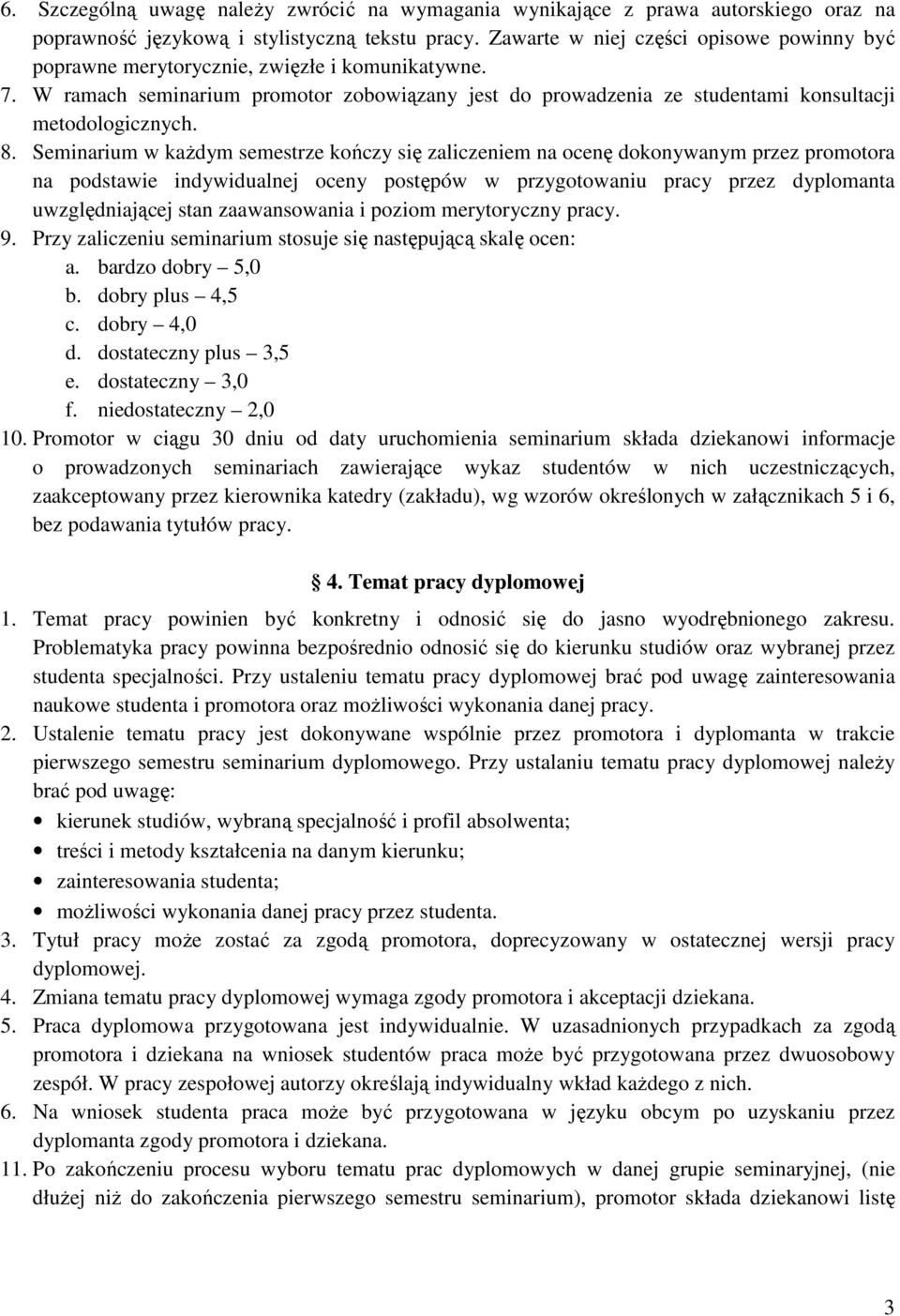 8. Seminarium w każdym semestrze kończy się zaliczeniem na ocenę dokonywanym przez promotora na podstawie indywidualnej oceny postępów w przygotowaniu pracy przez dyplomanta uwzględniającej stan