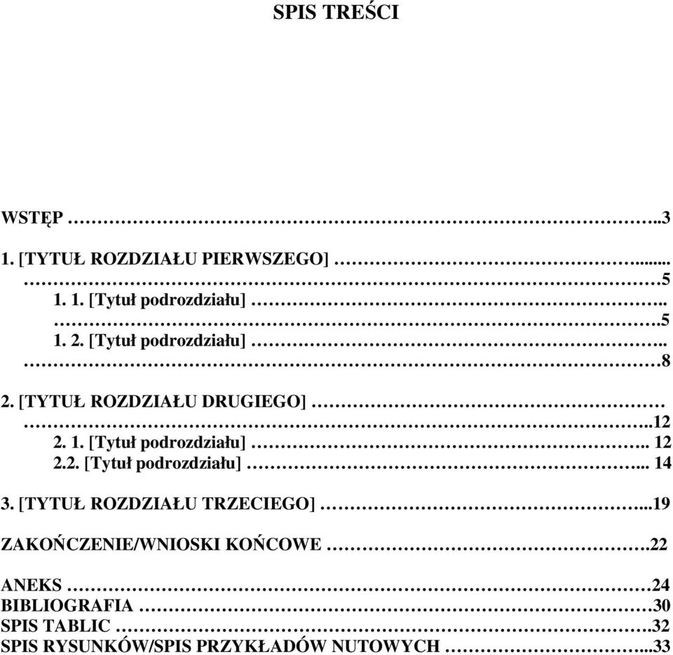 2. [Tytuł podrozdziału]... 14 3. [TYTUŁ ROZDZIAŁU TRZECIEGO]...19 ZAKOŃCZENIE/WNIOSKI KOŃCOWE.