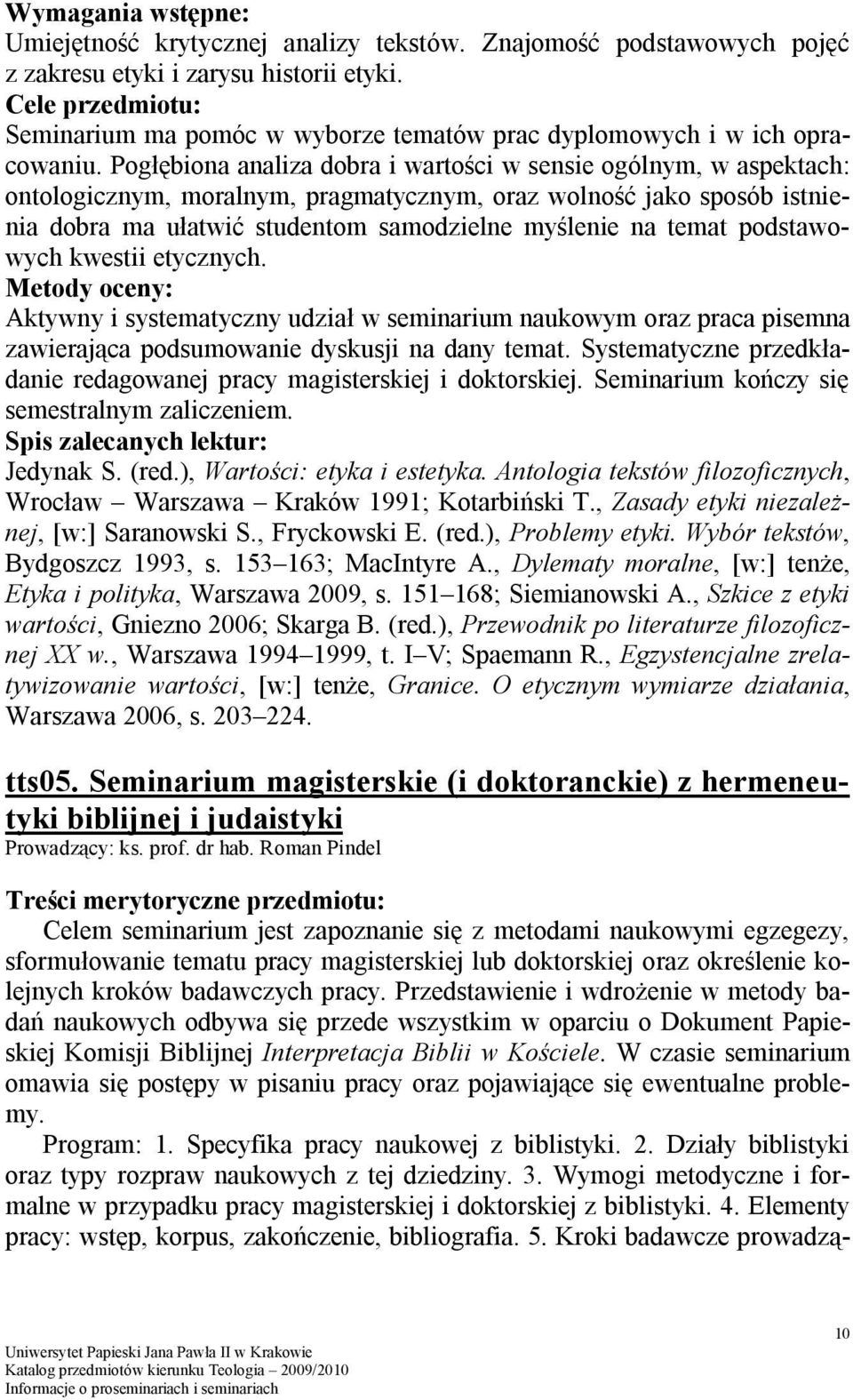 podstawowych kwestii etycznych. Aktywny i systematyczny udział w seminarium naukowym oraz praca pisemna zawierająca podsumowanie dyskusji na dany temat.